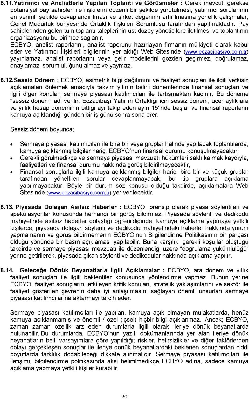 Pay sahiplerinden gelen tüm toplantı taleplerinin üst düzey yöneticilere iletilmesi ve toplantının organizasyonu bu birimce sağlanır.