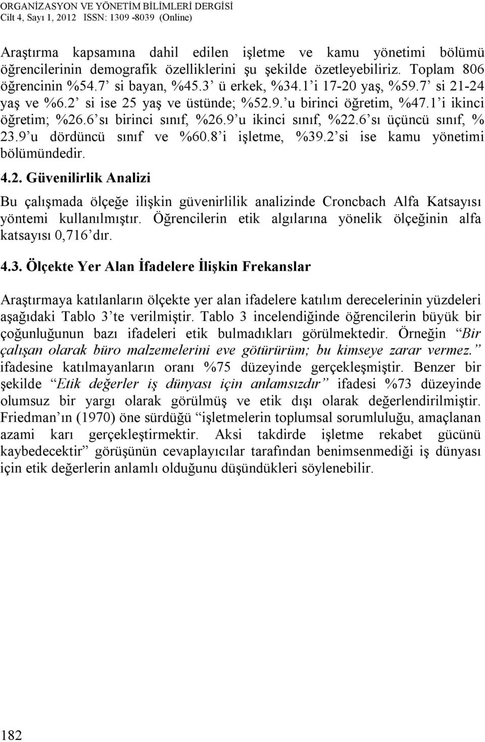 9 u dördüncü sınıf ve 60.8 i işletme, 39.2 si ise kamu yönetimi bölümündedir. 4.2. Güvenilirlik Analizi Bu çalışmada ölçeğe ilişkin güvenirlilik analizinde Croncbach Alfa Katsayısı yöntemi kullanılmıştır.