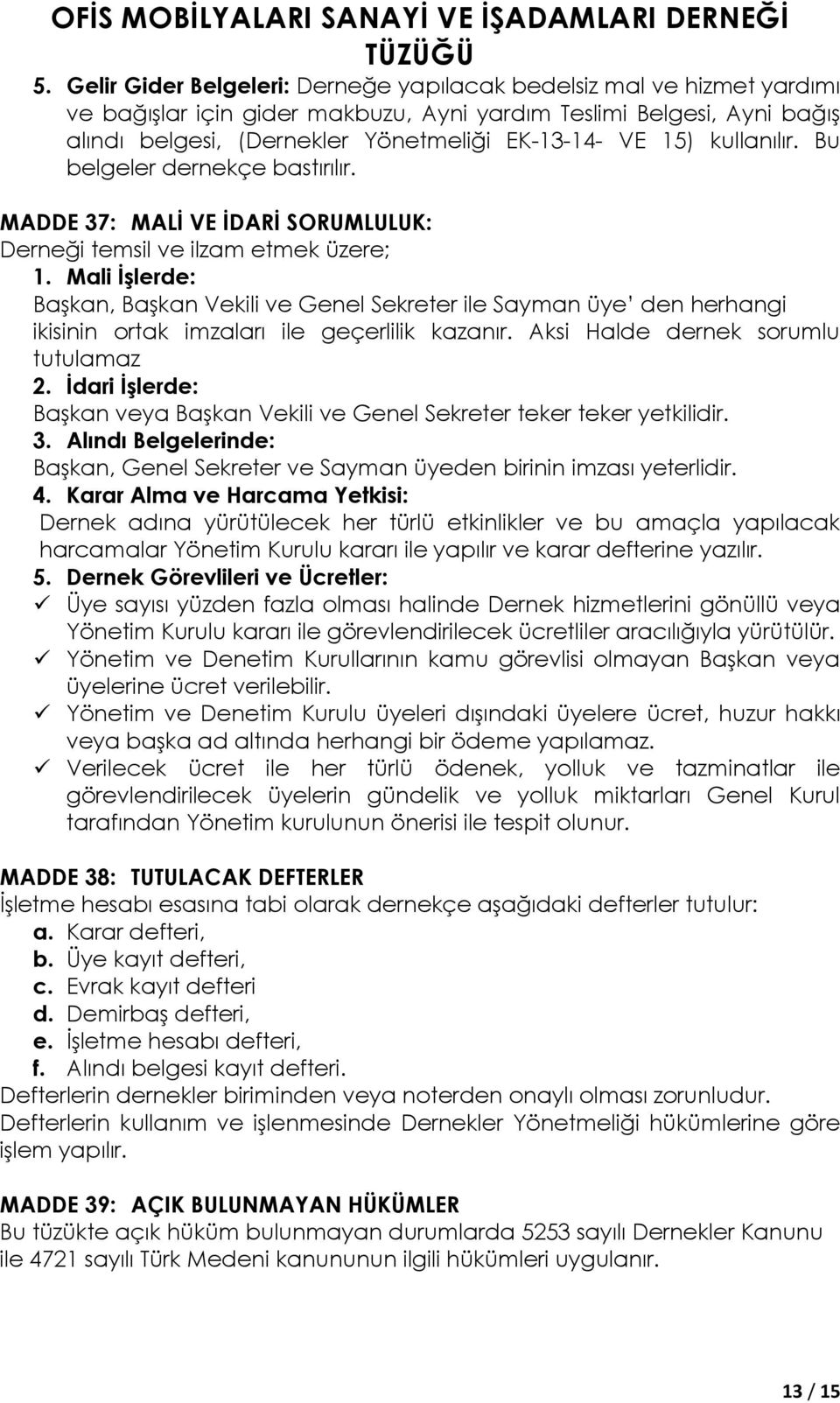 Mali İşlerde: Başkan, Başkan Vekili ve Genel Sekreter ile Sayman üye den herhangi ikisinin ortak imzaları ile geçerlilik kazanır. Aksi Halde dernek sorumlu tutulamaz 2.