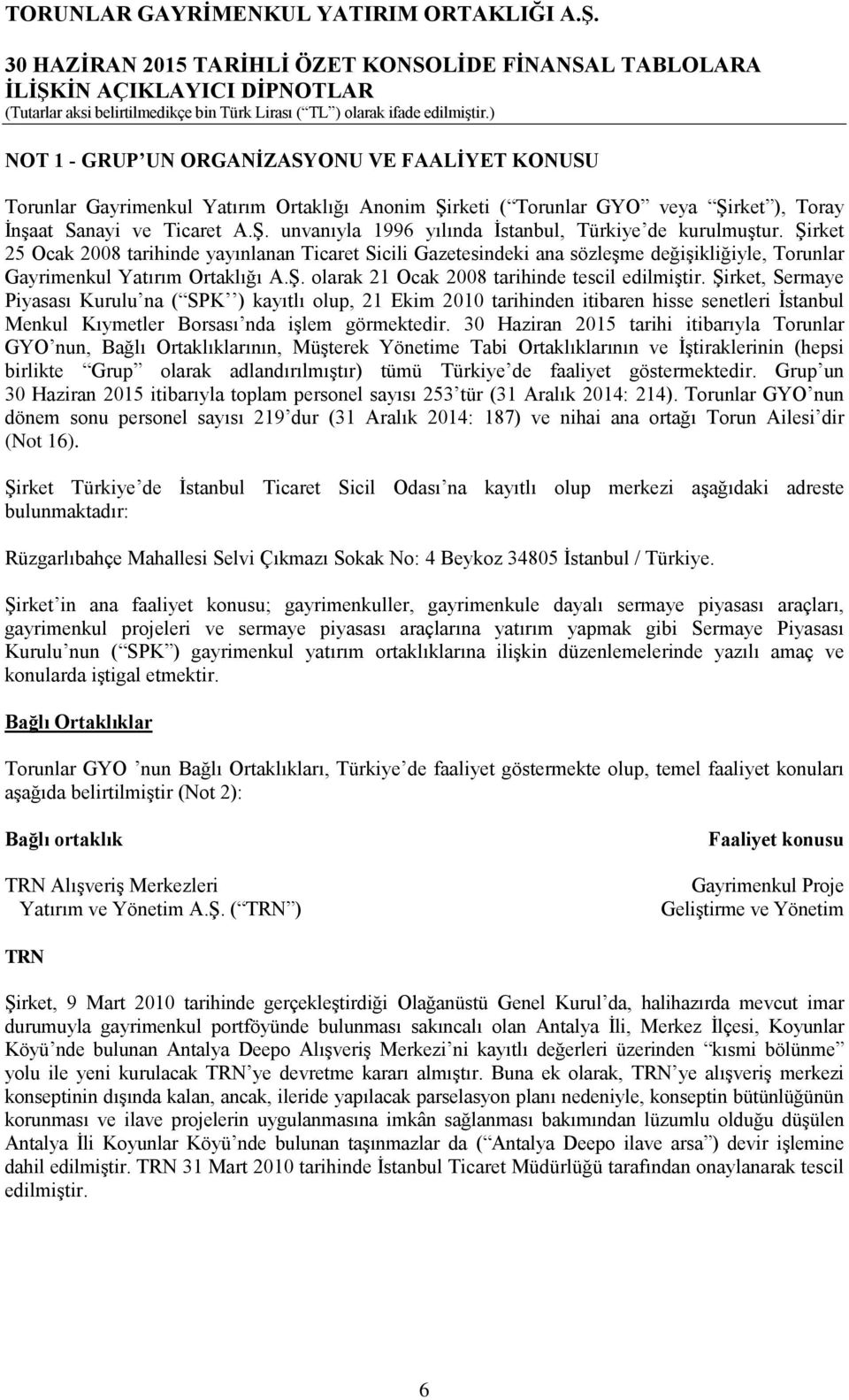 Şirket, Sermaye Piyasası Kurulu na ( SPK ) kayıtlı olup, 21 Ekim 2010 tarihinden itibaren hisse senetleri İstanbul Menkul Kıymetler Borsası nda işlem görmektedir.