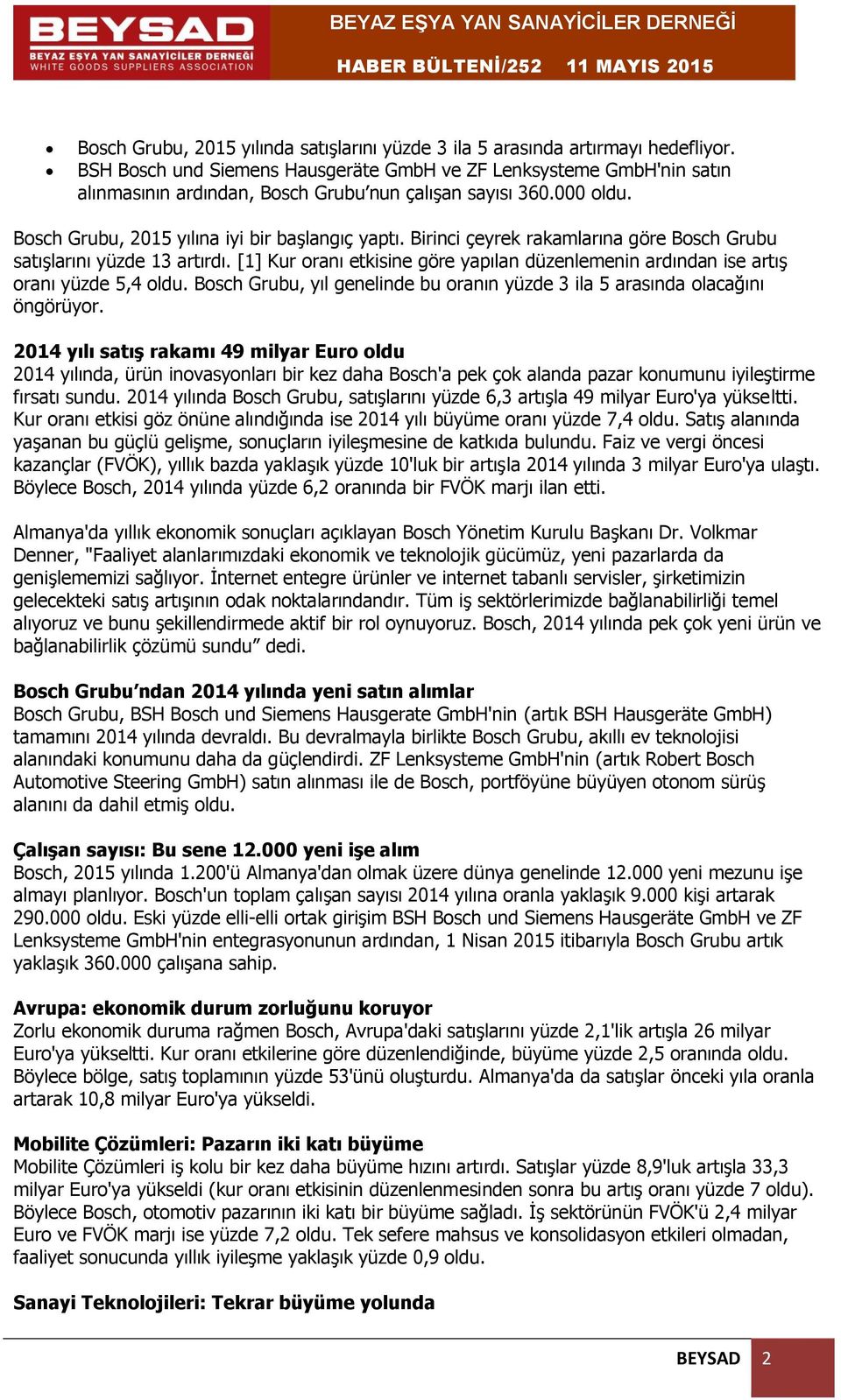 Birinci çeyrek rakamlarına göre Bosch Grubu satışlarını yüzde 13 artırdı. [1] Kur oranı etkisine göre yapılan düzenlemenin ardından ise artış oranı yüzde 5,4 oldu.