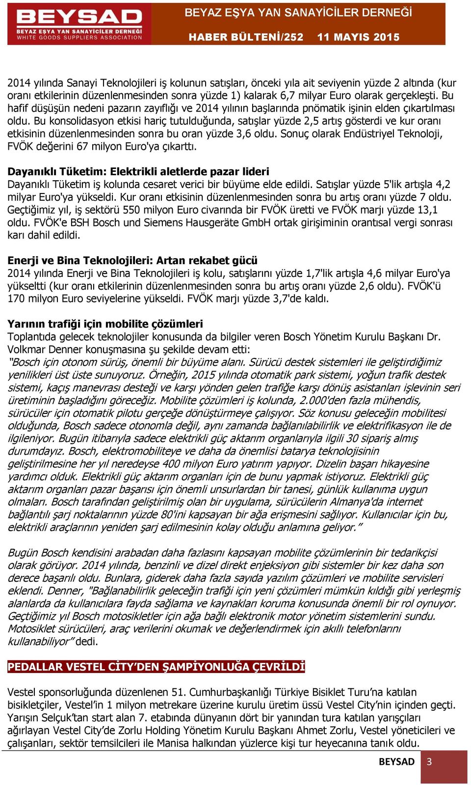 Bu konsolidasyon etkisi hariç tutulduğunda, satışlar yüzde 2,5 artış gösterdi ve kur oranı etkisinin düzenlenmesinden sonra bu oran yüzde 3,6 oldu.