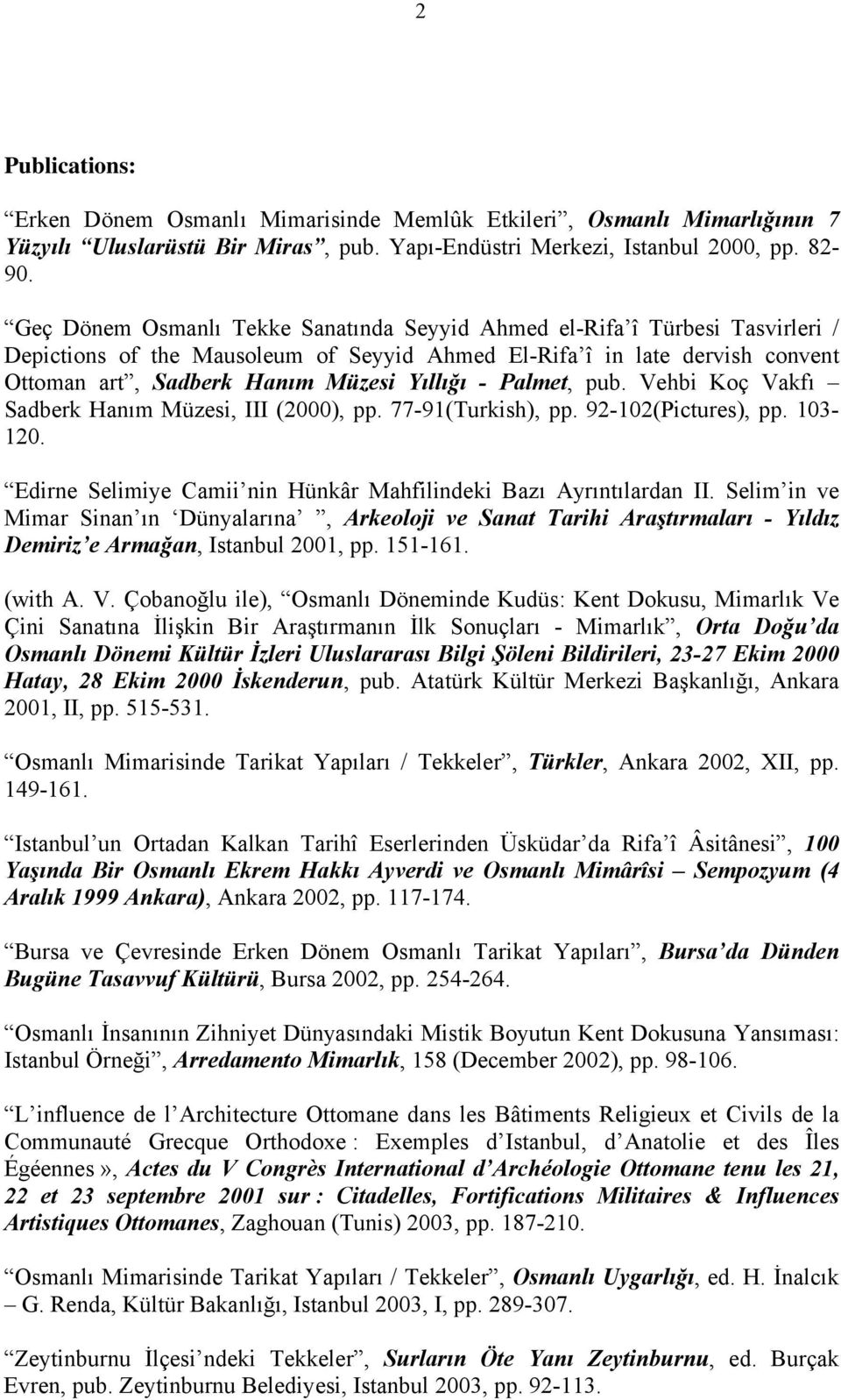 Palmet, pub. Vehbi Koç Vakfı Sadberk Hanım Müzesi, III (2000), pp. 77-91(Turkish), pp. 92-102(Pictures), pp. 103-120. Edirne Selimiye Camii nin Hünkâr Mahfilindeki Bazı Ayrıntılardan II.