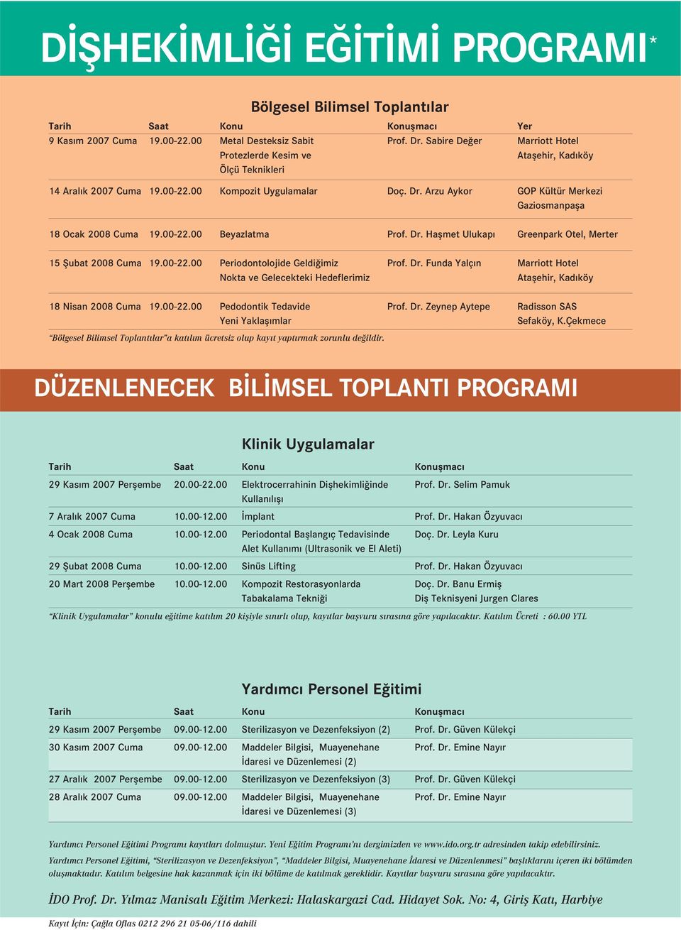 Arzu Aykor GOP Kültür Merkezi Gaziosmanpafla 18 Ocak 2008 Cuma 19.00-22.00 Beyazlatma Prof. Dr. Haflmet Ulukap Greenpark Otel, Merter 15 fiubat 2008 Cuma 19.00-22.00 Periodontolojide Geldi imiz Prof.