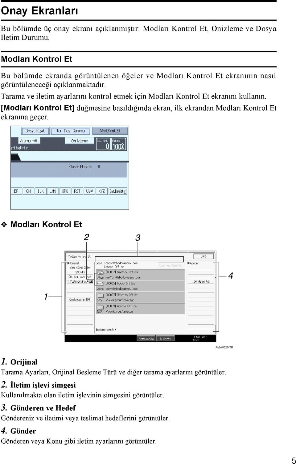 Tarama ve iletim ayarlarõnõ kontrol etmek için Modlarõ Kontrol Et ekranõnõ kullanõn. [Modlarõ Kontrol Et] düğmesine basõldõğõnda ekran, ilk ekrandan Modlarõ Kontrol Et ekranõna geçer.