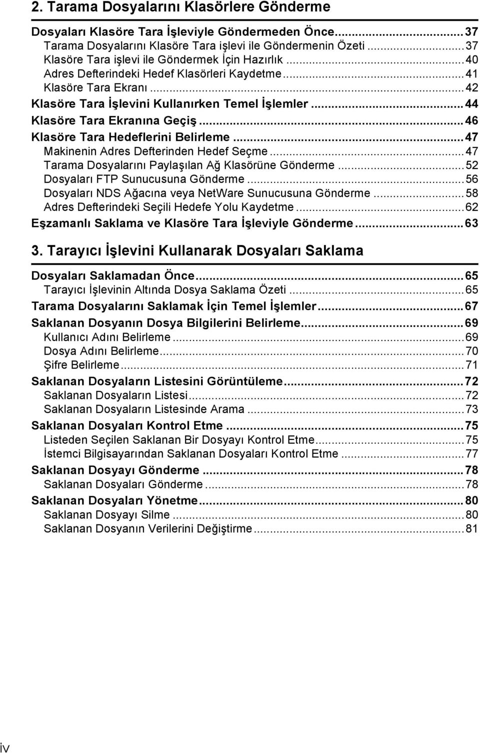 ..44 Klasöre Tara Ekranõna Geçiş...46 Klasöre Tara Hedeflerini Belirleme...47 Makinenin Adres Defterinden Hedef Seçme...47 Tarama Dosyalarõnõ Paylaşõlan Ağ Klasörüne Gönderme.