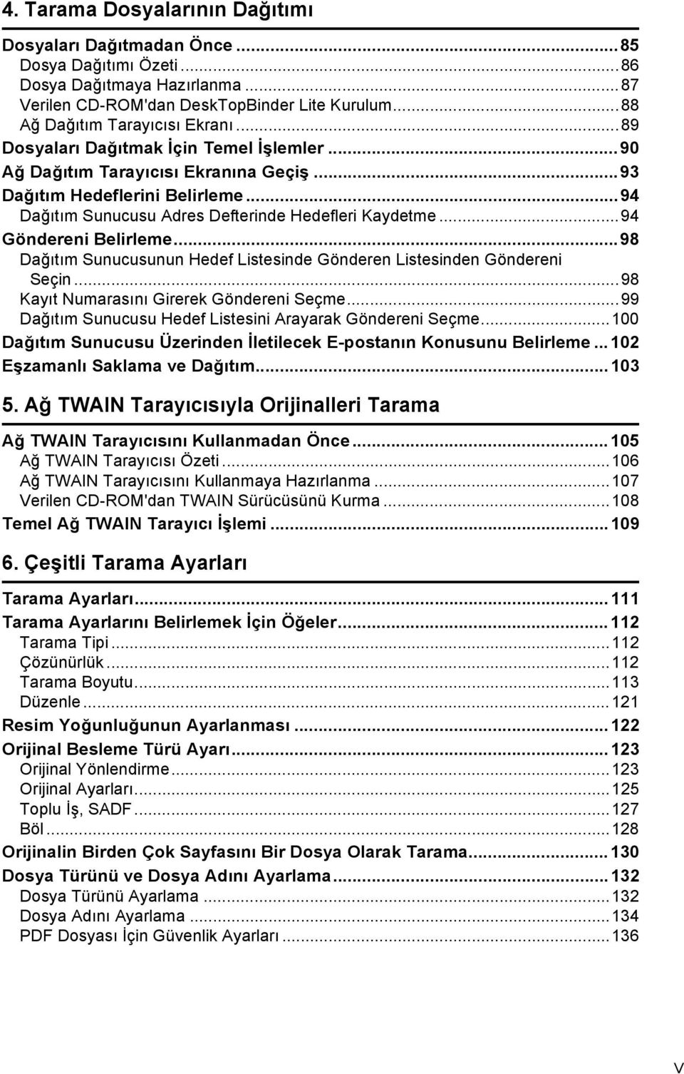 ..94 Göndereni Belirleme...98 Dağõtõm Sunucusunun Hedef Listesinde Gönderen Listesinden Göndereni Seçin...98 Kayõt Numarasõnõ Girerek Göndereni Seçme.