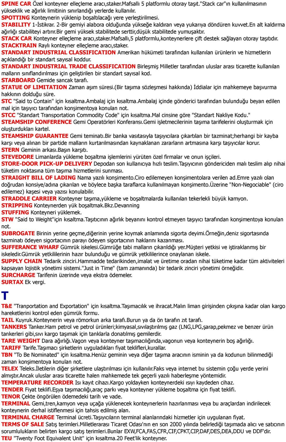 en alt kaldırma ağırlığı stabiliteyi artırır.bir gemi yüksek stabilitede serttir,düşük stabilitede yumuşaktır. STACK CAR Konteyner elleçleme aracı,staker.