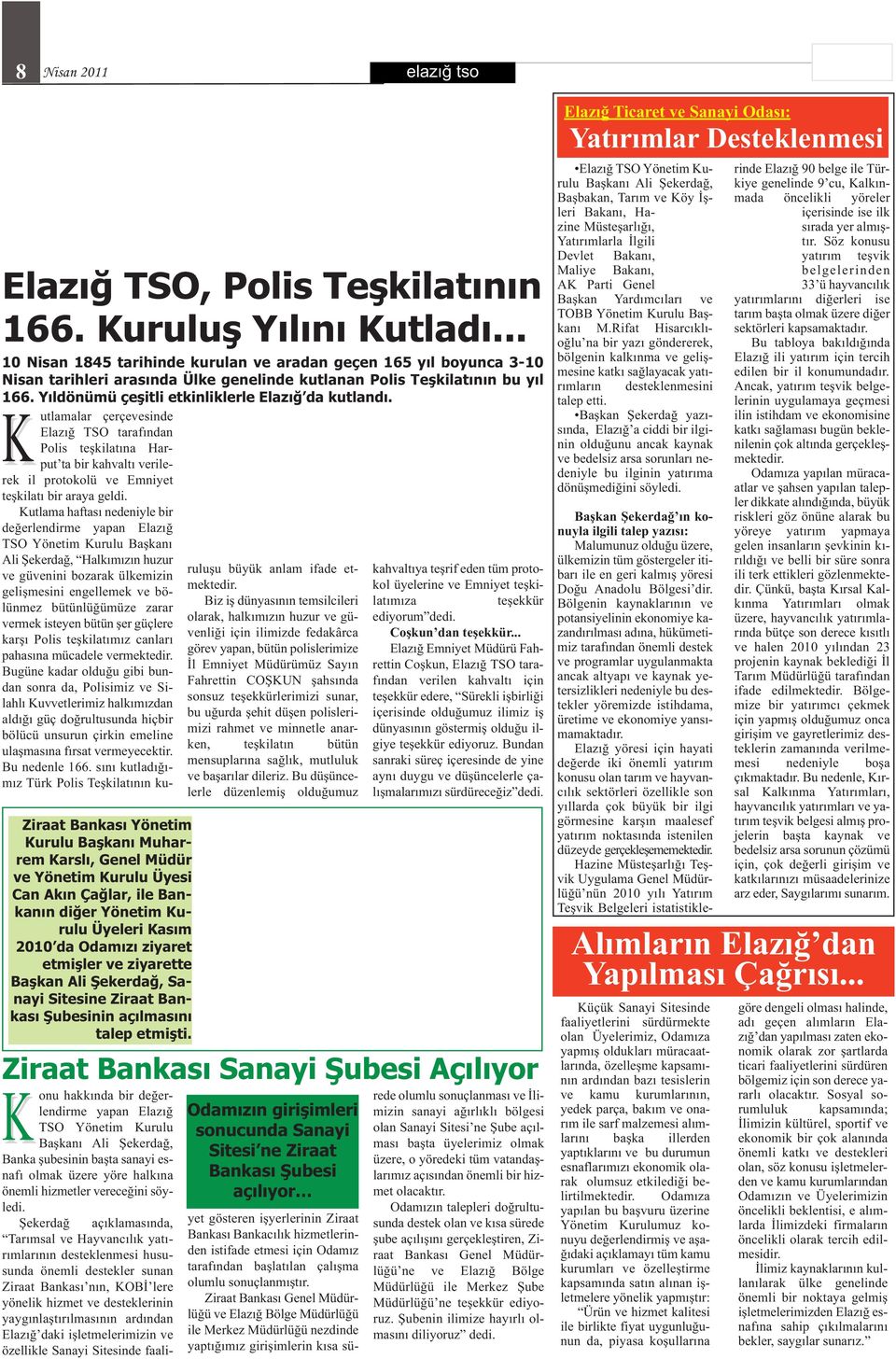 10 Nisan 1845 tarihinde kurulan ve aradan geçen 165 yıl boyunca 3-10 Nisan tarihleri arasında Ülke genelinde kutlanan Polis Teşkilatının bu yıl 166. Yıldönümü çeşitli etkinliklerle da kutlandı.