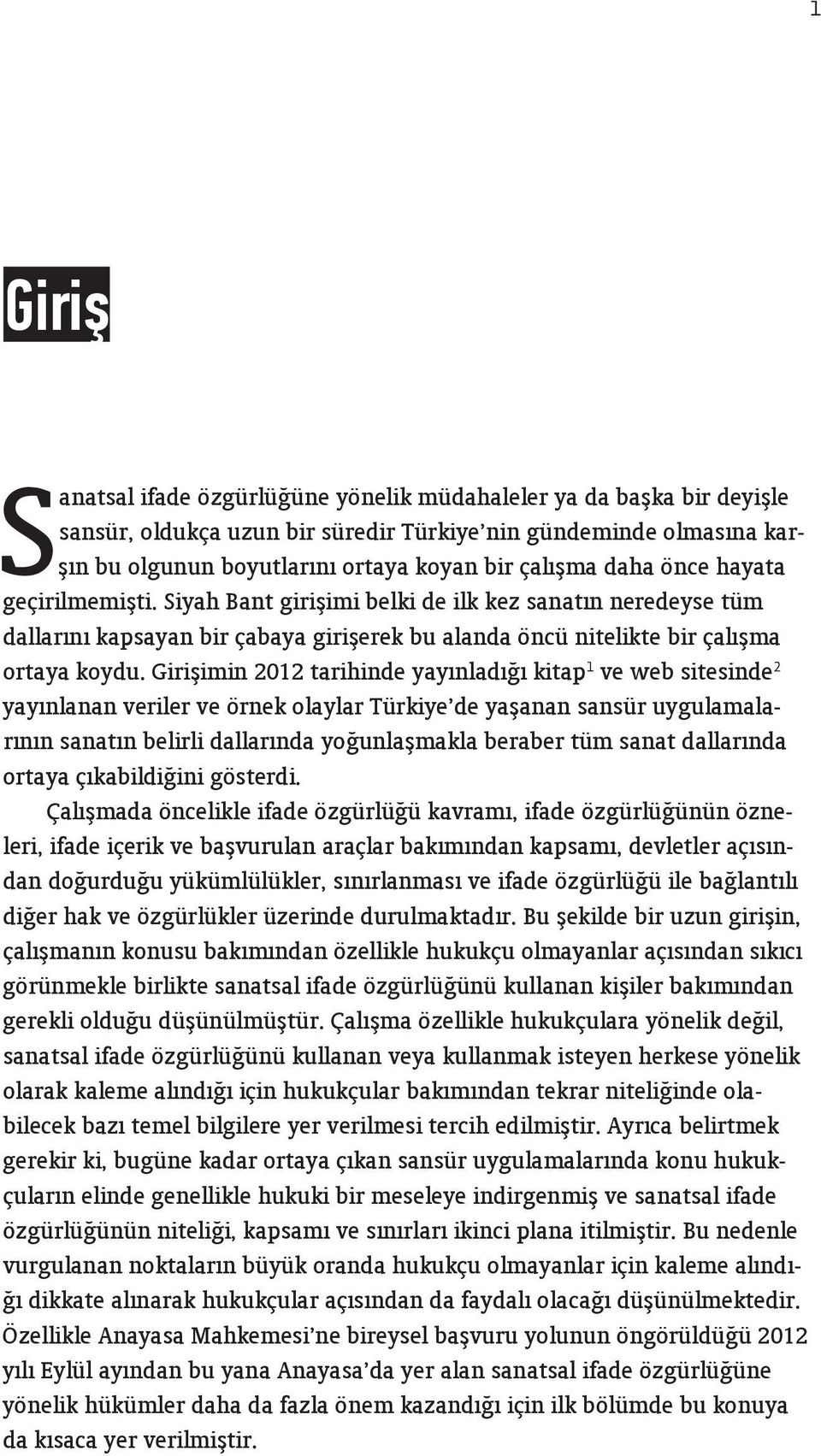 Girişimin 2012 tarihinde yayınladığı kitap 1 ve web sitesinde 2 yayınlanan veriler ve örnek olaylar Türkiye de yaşanan sansür uygulamalarının sanatın belirli dallarında yoğunlaşmakla beraber tüm