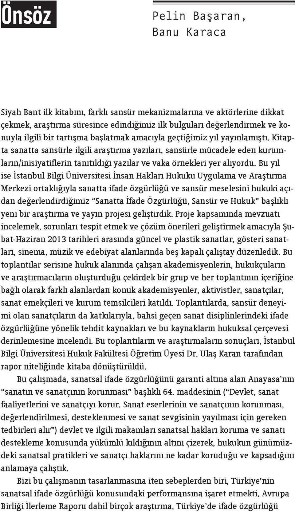 Kitapta sanatta sansürle ilgili araştırma yazıları, sansürle mücadele eden kurumların/inisiyatiflerin tanıtıldığı yazılar ve vaka örnekleri yer alıyordu.