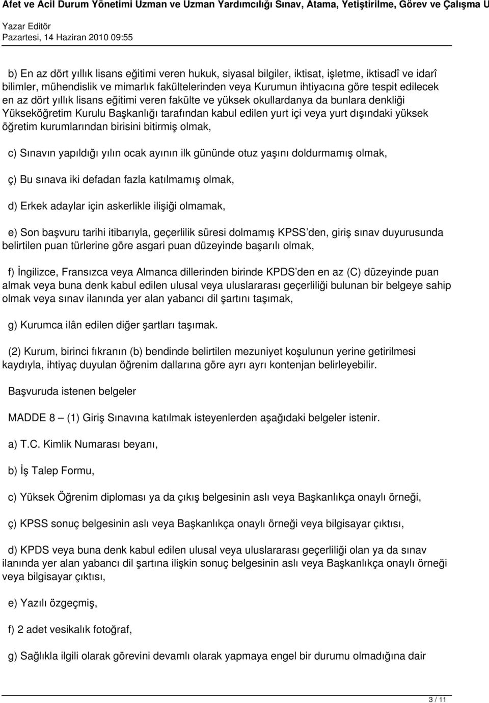 kurumlarından birisini bitirmiş olmak, c) Sınavın yapıldığı yılın ocak ayının ilk gününde otuz yaşını doldurmamış olmak, ç) Bu sınava iki defadan fazla katılmamış olmak, d) Erkek adaylar için