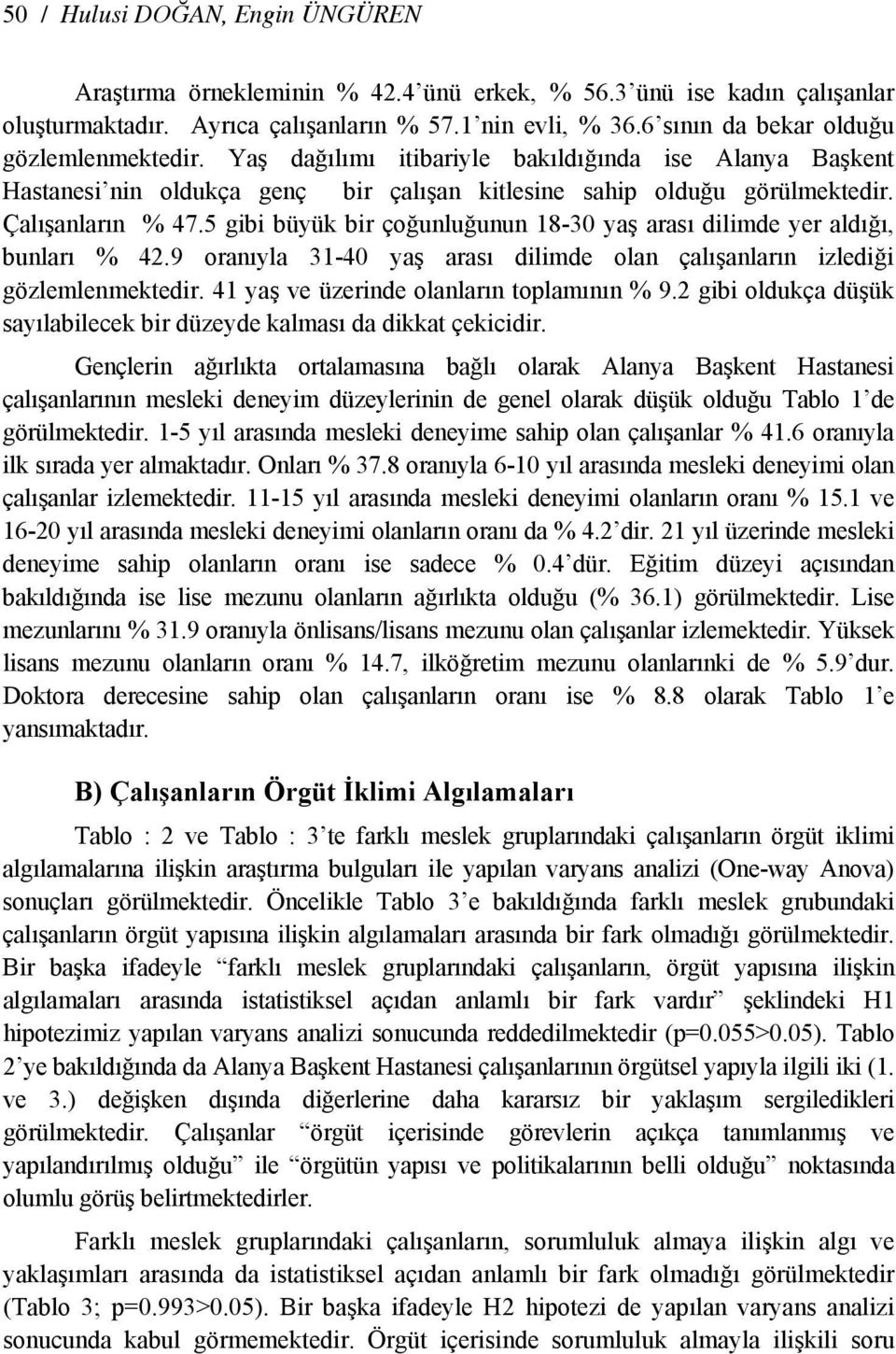 5 gibi büyük bir çoğunluğunun 18-30 yaş arası dilimde yer aldığı, bunları % 42.9 oranıyla 31-40 yaş arası dilimde olan çalışanların izlediği gözlemlenmektedir.