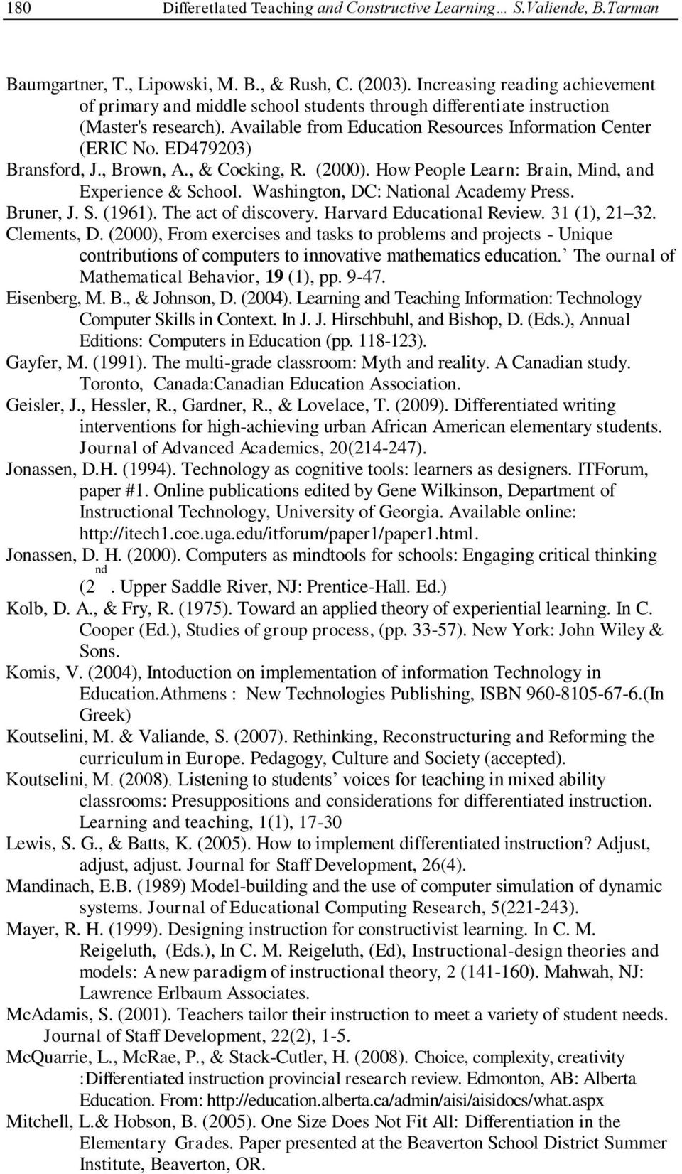 ED47923) Bransford, J., Brown, A., & Cocking, R. (2). How People Learn: Brain, Mind, and Experience & School. Washington, DC: National Academy Press. Bruner, J. S. (1961). The act of discovery.