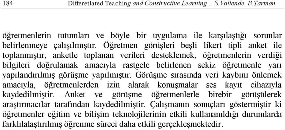 yapılandırılmış görüşme yapılmıştır. Görüşme sırasında veri kaybını önlemek amacıyla, öğretmenlerden izin alarak konuşmalar ses kayıt cihazıyla kaydedilmiştir.