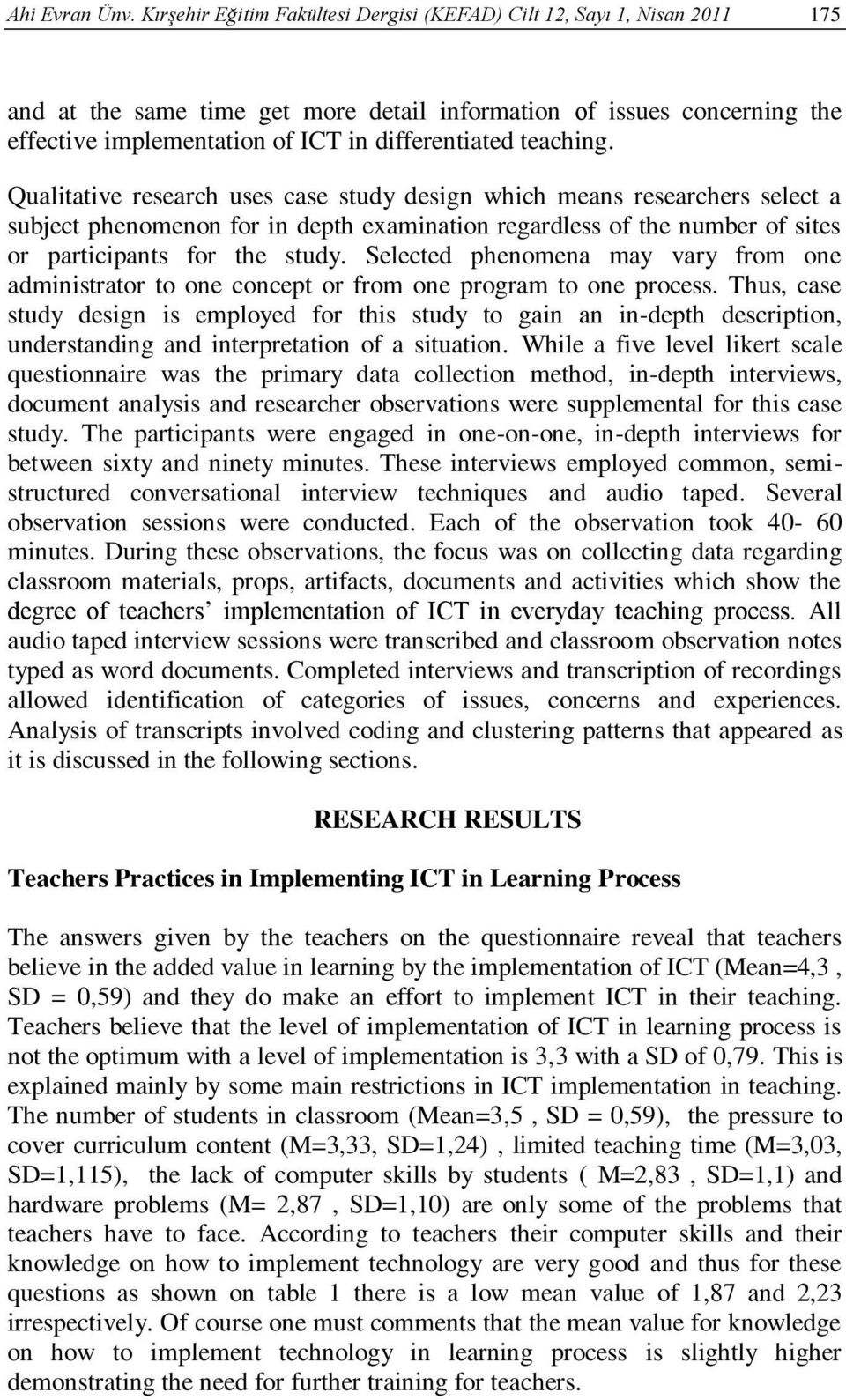 teaching. Qualitative research uses case study design which means researchers select a subject phenomenon for in depth examination regardless of the number of sites or participants for the study.