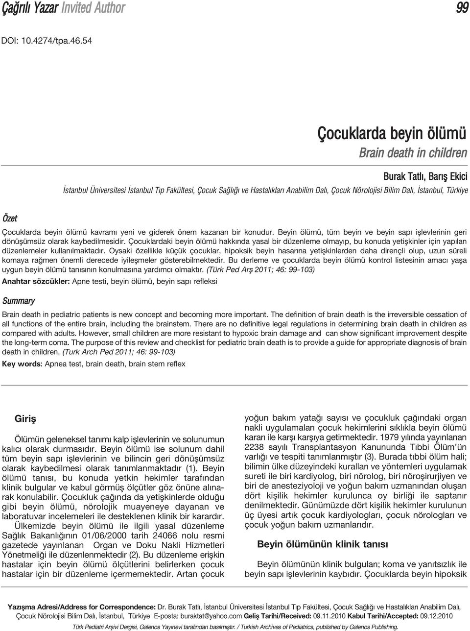 Türkiye Özet Çocuklarda beyin ölümü kavram yeni ve giderek önem kazanan bir konudur. Beyin ölümü, tüm beyin ve beyin sap ifllevlerinin geri dönüflümsüz olarak kaybedilmesidir.