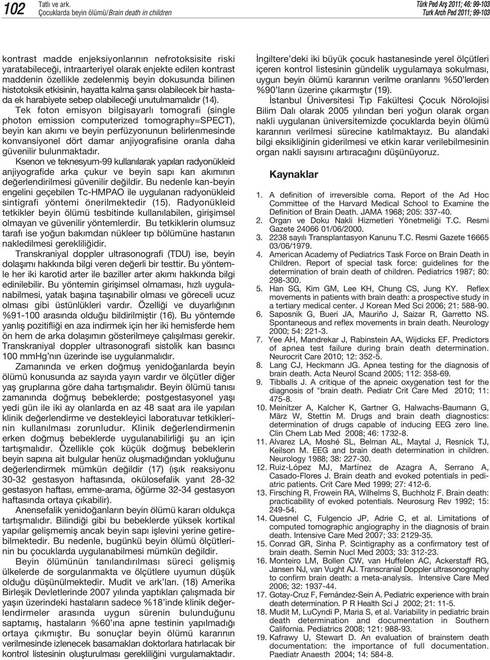 Tek foton emisyon bilgisayarl tomografi (single photon emission computerized tomography=spect), beyin kan ak m ve beyin perfüzyonunun belirlenmesinde konvansiyonel dört damar anjiyografisine oranla