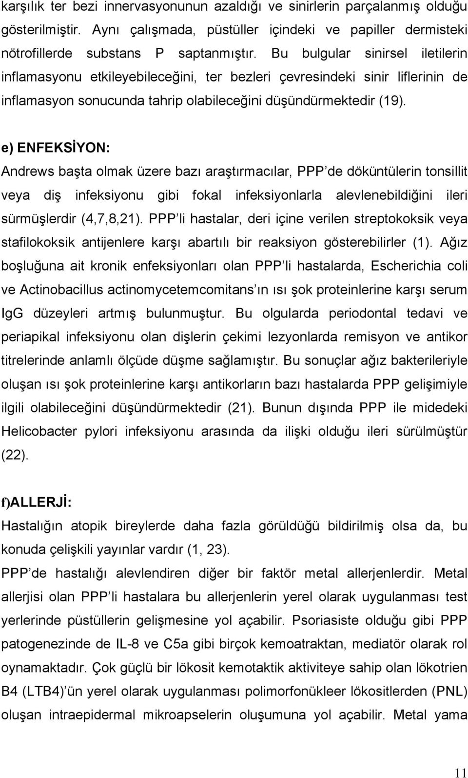 e) ENFEKSİYON: Andrews başta olmak üzere bazı araştırmacılar, PPP de döküntülerin tonsillit veya diş infeksiyonu gibi fokal infeksiyonlarla alevlenebildiğini ileri sürmüşlerdir (4,7,8,21).