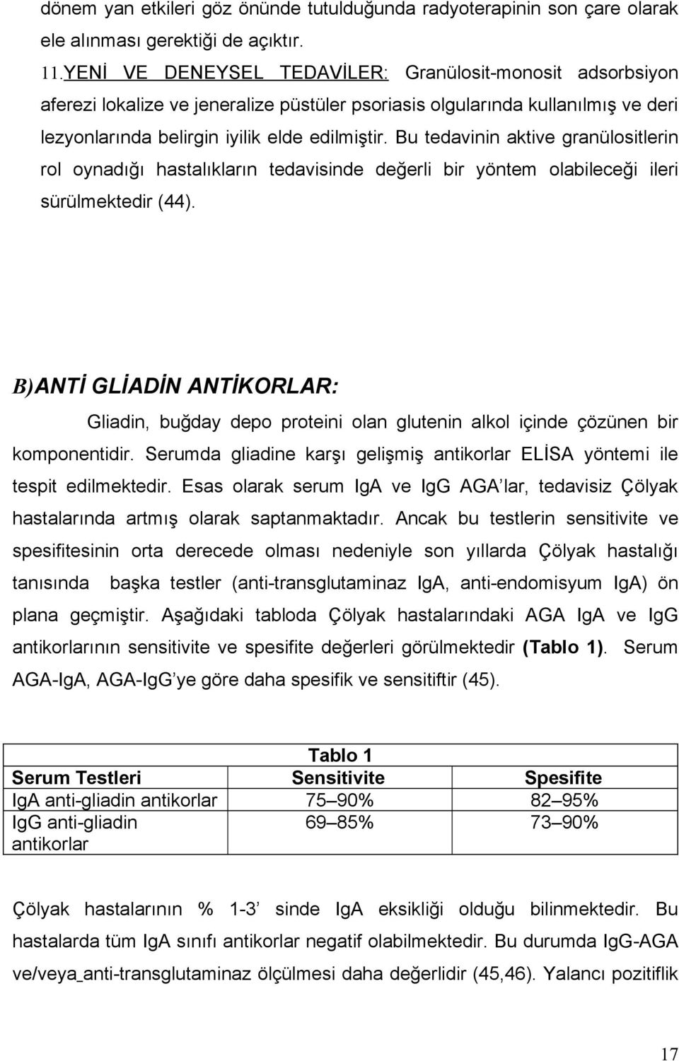 Bu tedavinin aktive granülositlerin rol oynadığı hastalıkların tedavisinde değerli bir yöntem olabileceği ileri sürülmektedir (44).