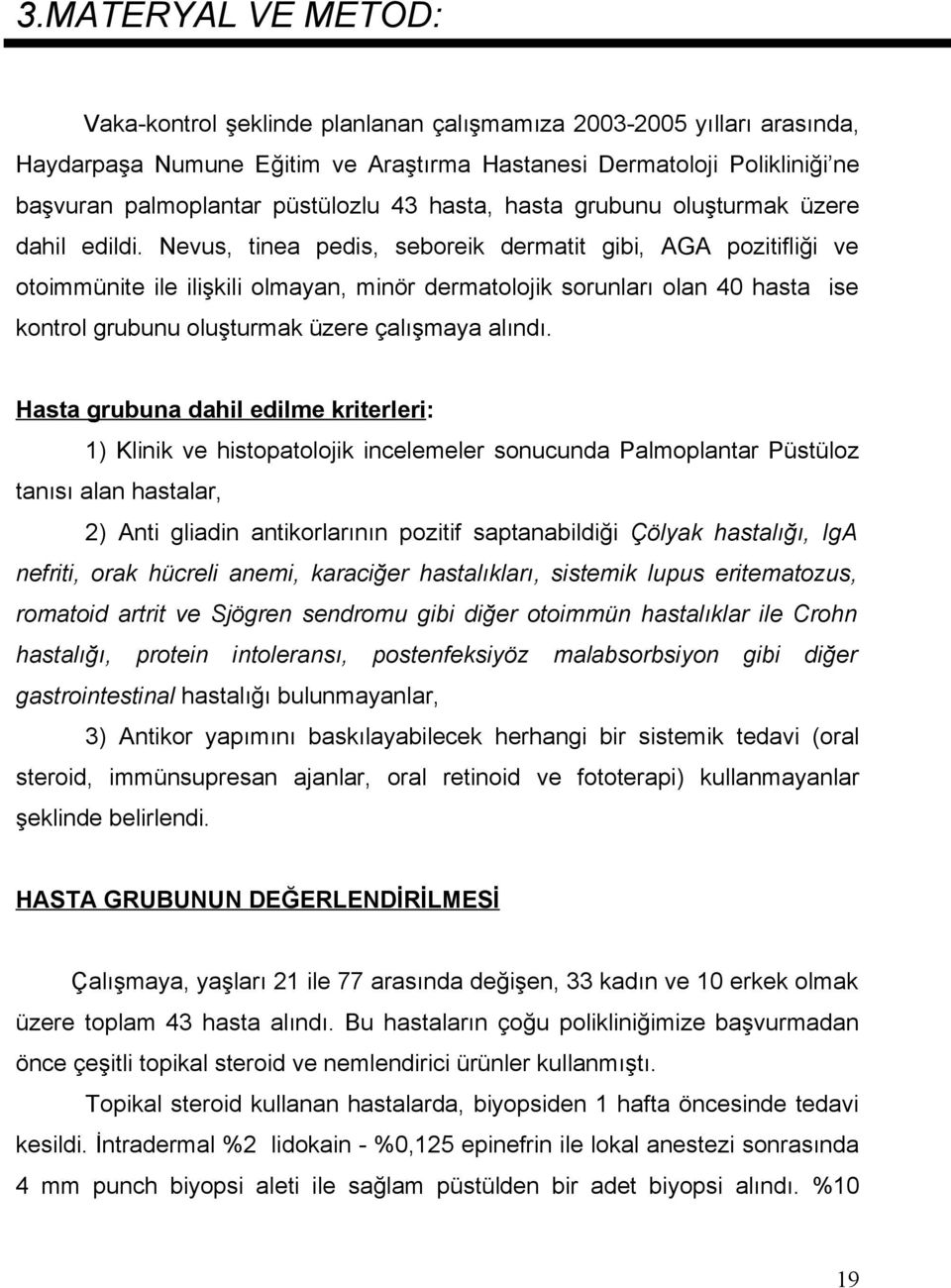 Nevus, tinea pedis, seboreik dermatit gibi, AGA pozitifliği ve otoimmünite ile ilişkili olmayan, minör dermatolojik sorunları olan 40 hasta ise kontrol grubunu oluşturmak üzere çalışmaya alındı.