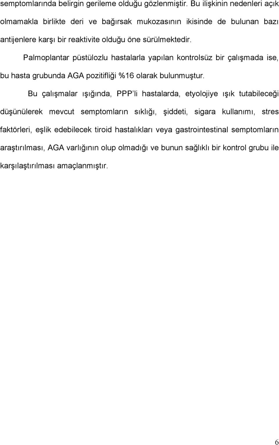 Palmoplantar püstülozlu hastalarla yapılan kontrolsüz bir çalışmada ise, bu hasta grubunda AGA pozitifliği %16 olarak bulunmuştur.