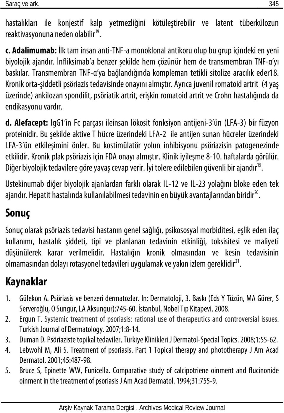 Transmembran TNF-α ya bağlandığında kompleman tetikli sitolize aracılık eder18. Kronik orta-şiddetli psöriazis tedavisinde onayını almıştır.