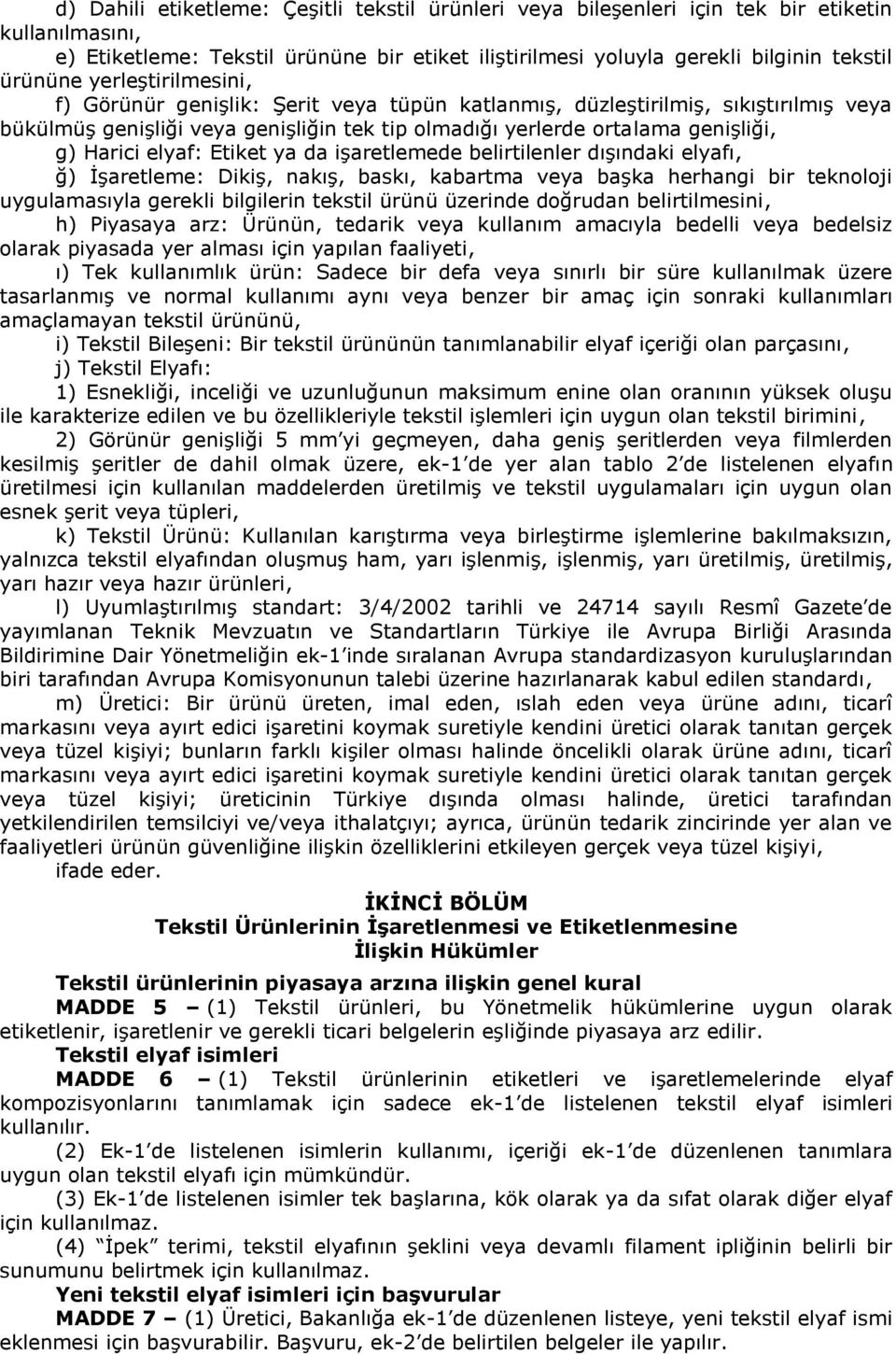 elyaf: Etiket ya da işaretlemede belirtilenler dışındaki elyafı, ğ) İşaretleme: Dikiş, nakış, baskı, kabartma veya başka herhangi bir teknoloji uygulamasıyla gerekli bilgilerin tekstil ürünü üzerinde