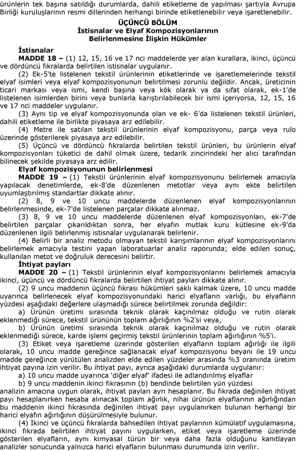 belirtilen istisnalar uygulanır. (2) Ek-5 te listelenen tekstil ürünlerinin etiketlerinde ve işaretlemelerinde tekstil elyaf isimleri veya elyaf kompozisyonunun belirtilmesi zorunlu değildir.