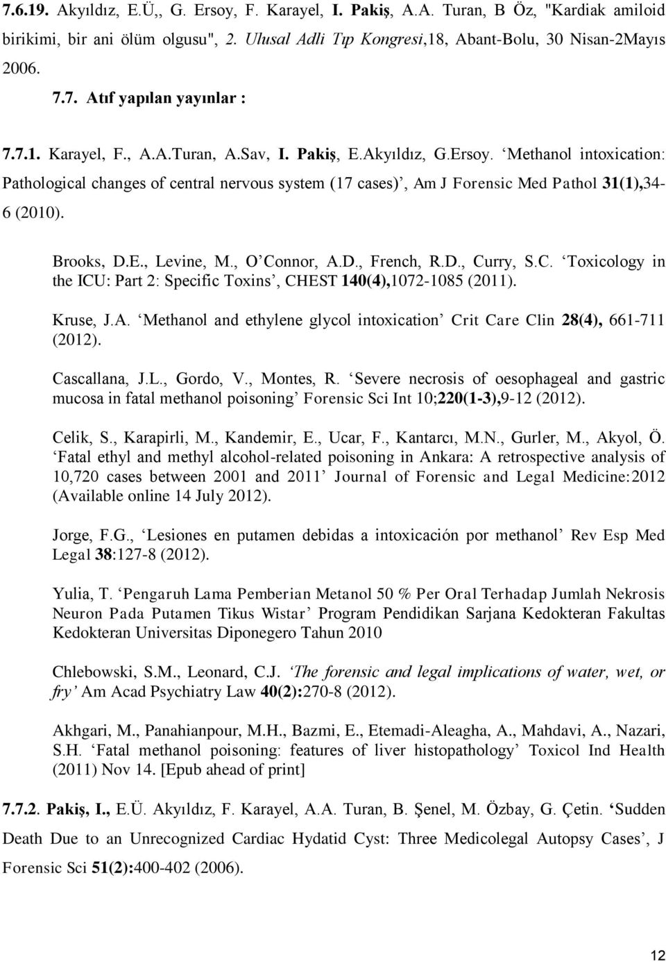 Brooks, D.E., Levine, M., O Connor, A.D., French, R.D., Curry, S.C. Toxicology in the ICU: Part 2: Specific Toxins, CHEST 140(4),1072-1085 (2011). Kruse, J.A. Methanol and ethylene glycol intoxication Crit Care Clin 28(4), 661-711 (2012).