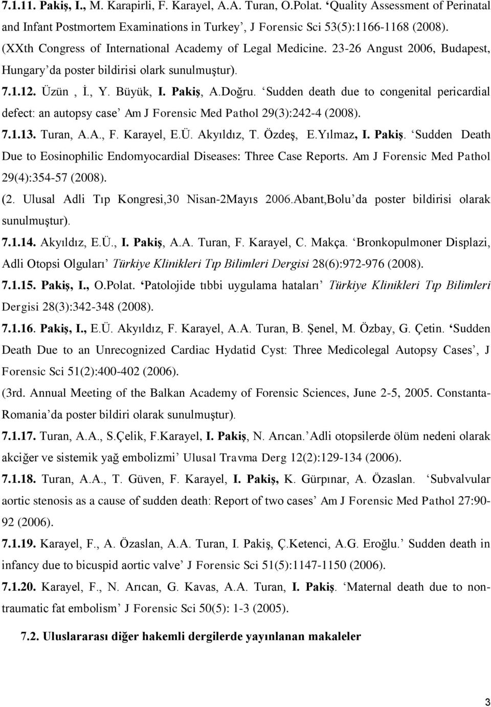Sudden death due to congenital pericardial defect: an autopsy case Am J Forensic Med Pathol 29(3):242-4 (2008). 7.1.13. Turan, A.A., F. Karayel, E.Ü. Akyıldız, T. Özdeş, E.Yılmaz, I. Pakiş.