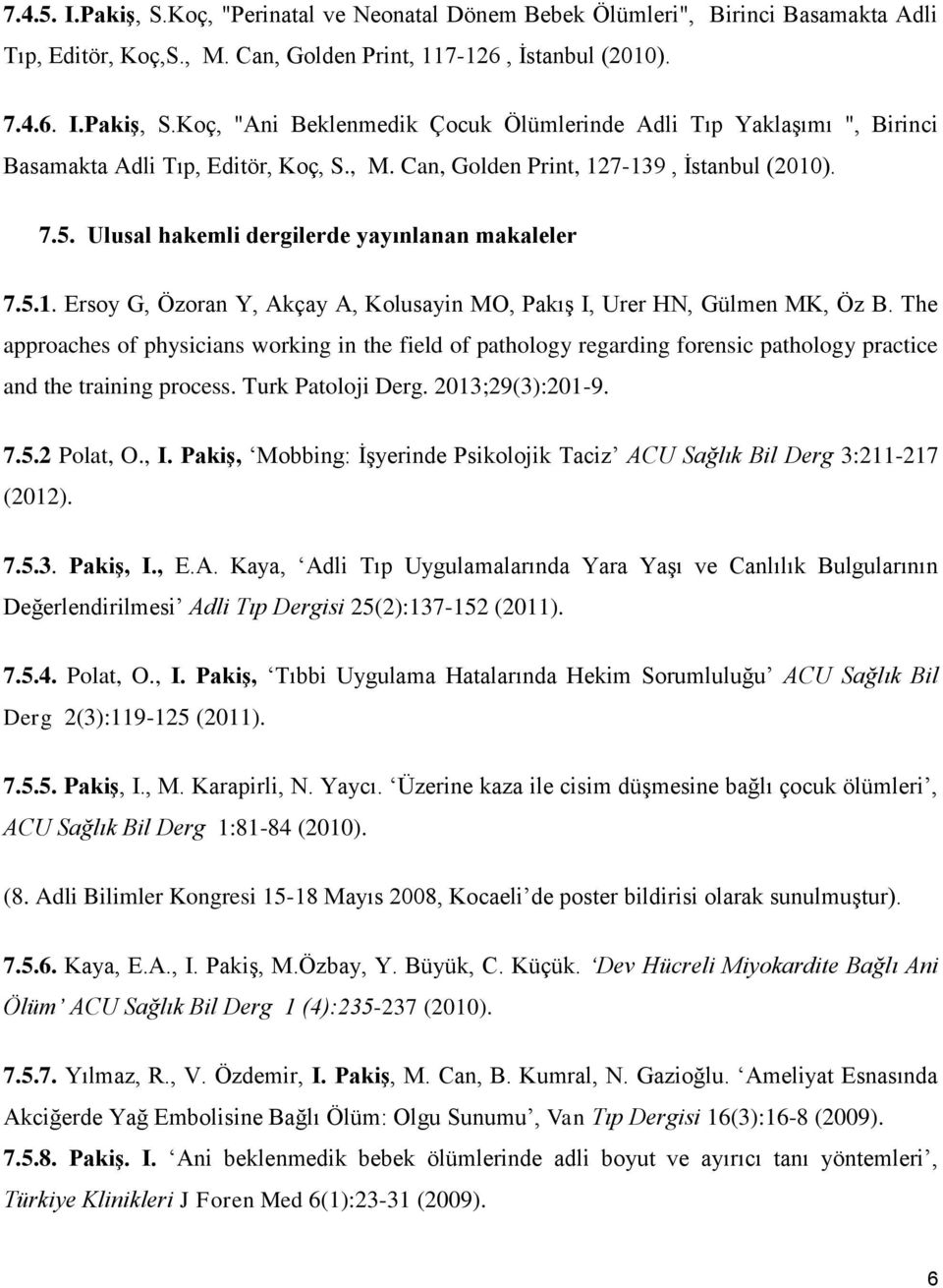 The approaches of physicians working in the field of pathology regarding forensic pathology practice and the training process. Turk Patoloji Derg. 2013;29(3):201-9. 7.5.2 Polat, O., I.