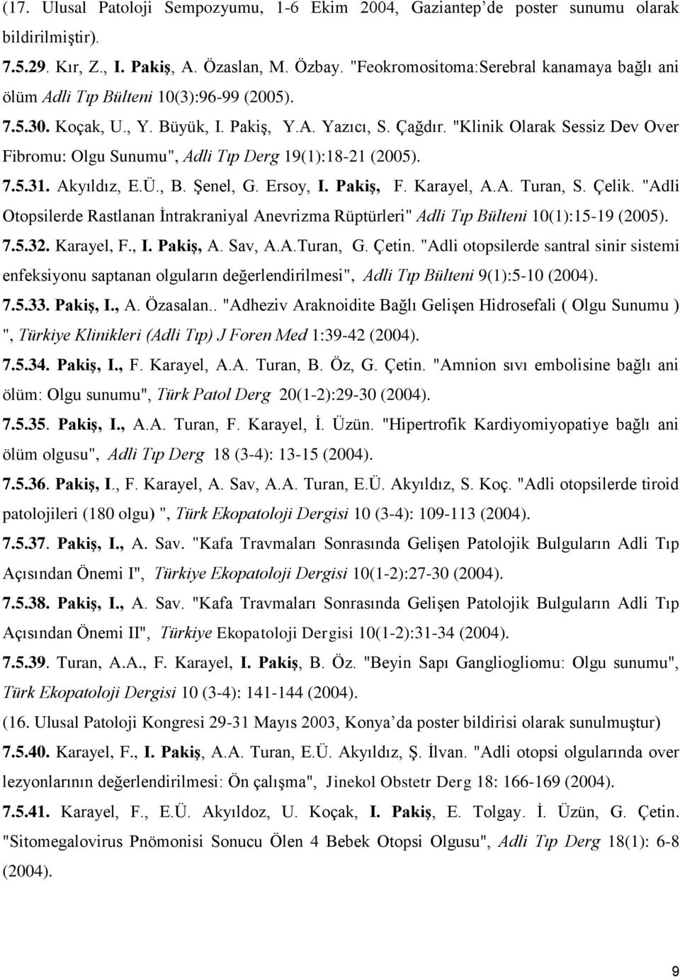 "Klinik Olarak Sessiz Dev Over Fibromu: Olgu Sunumu", Adli Tıp Derg 19(1):18-21 (2005). 7.5.31. Akyıldız, E.Ü., B. Şenel, G. Ersoy, I. Pakiş, F. Karayel, A.A. Turan, S. Çelik.