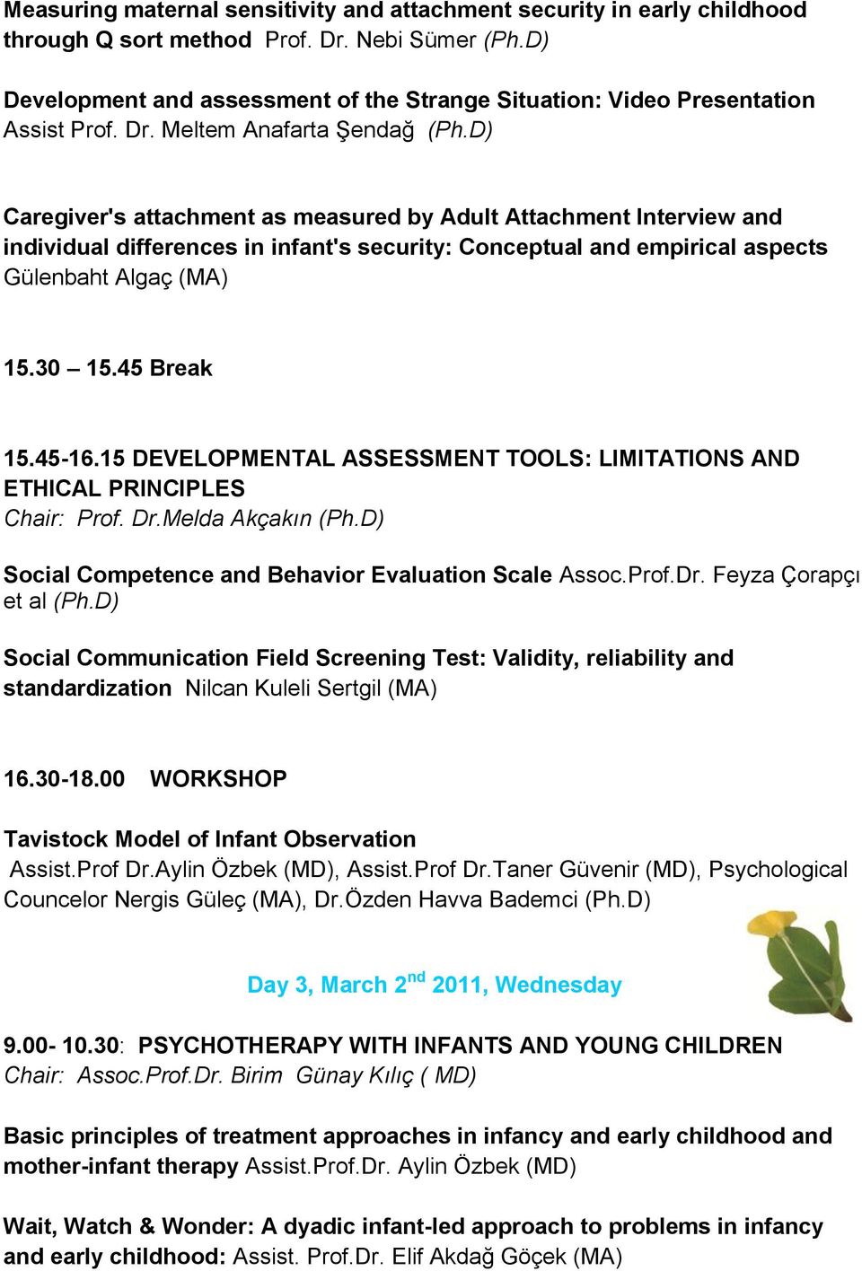 D) Caregiver's attachment as measured by Adult Attachment Interview and individual differences in infant's security: Conceptual and empirical aspects Gülenbaht Algaç (MA) 15.30 15.45 Break 15.45-16.