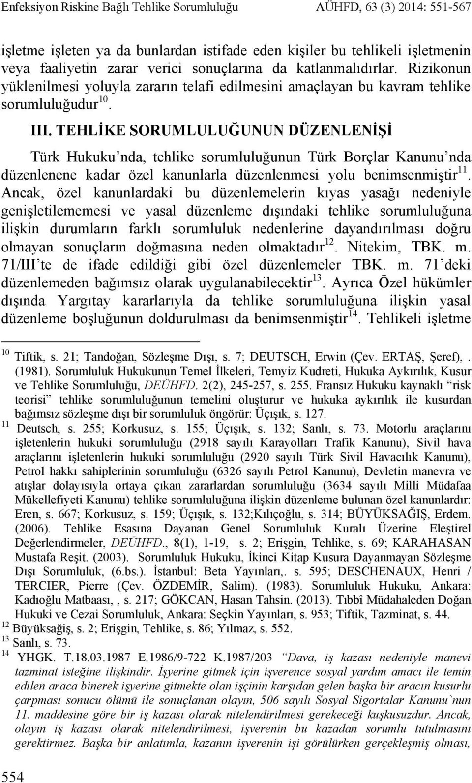 TEHLİKE SORUMLULUĞUNUN DÜZENLENİŞİ Türk Hukuku nda, tehlike sorumluluğunun Türk Borçlar Kanunu nda düzenlenene kadar özel kanunlarla düzenlenmesi yolu benimsenmiştir 11.