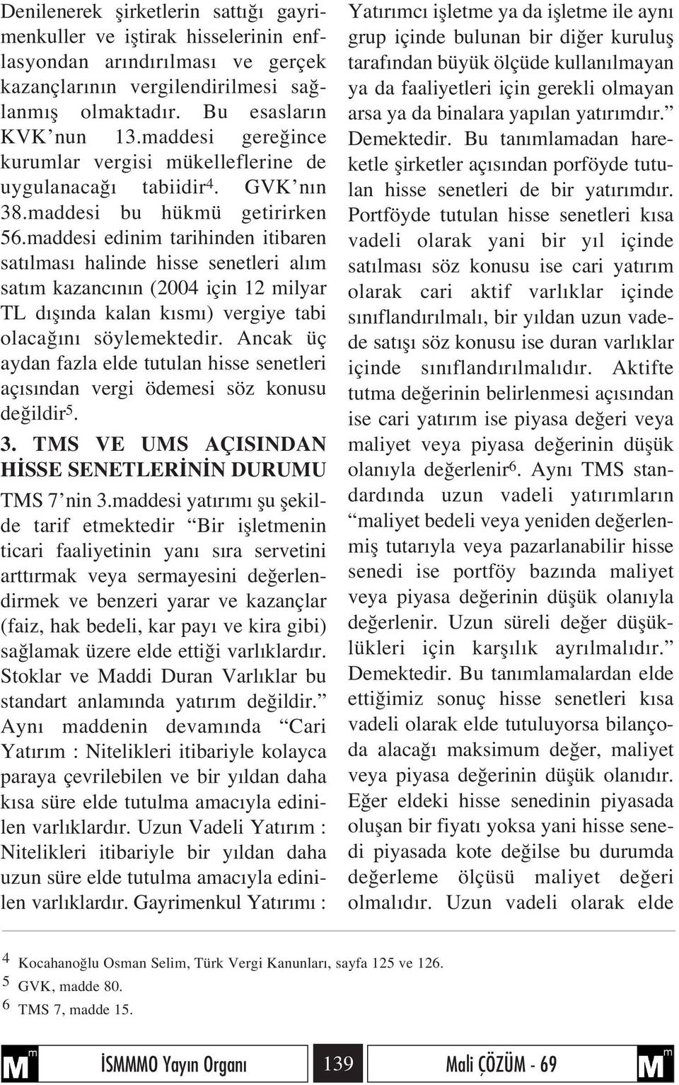 maddesi edinim tarihinden itibaren sat lmas halinde hisse senetleri al m sat m kazanc n n (2004 için 12 milyar TL d fl nda kalan k sm ) vergiye tabi olaca n söylemektedir.