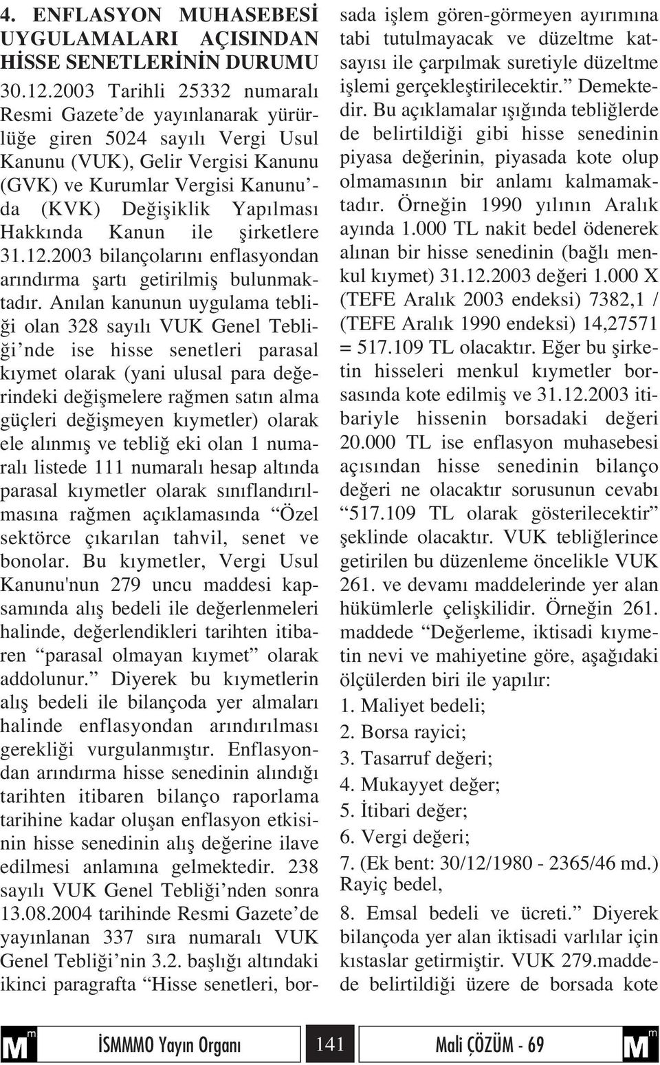 nda Kanun ile flirketlere 31.12.2003 bilançolar n enflasyondan ar nd rma flart getirilmifl bulunmaktad r.