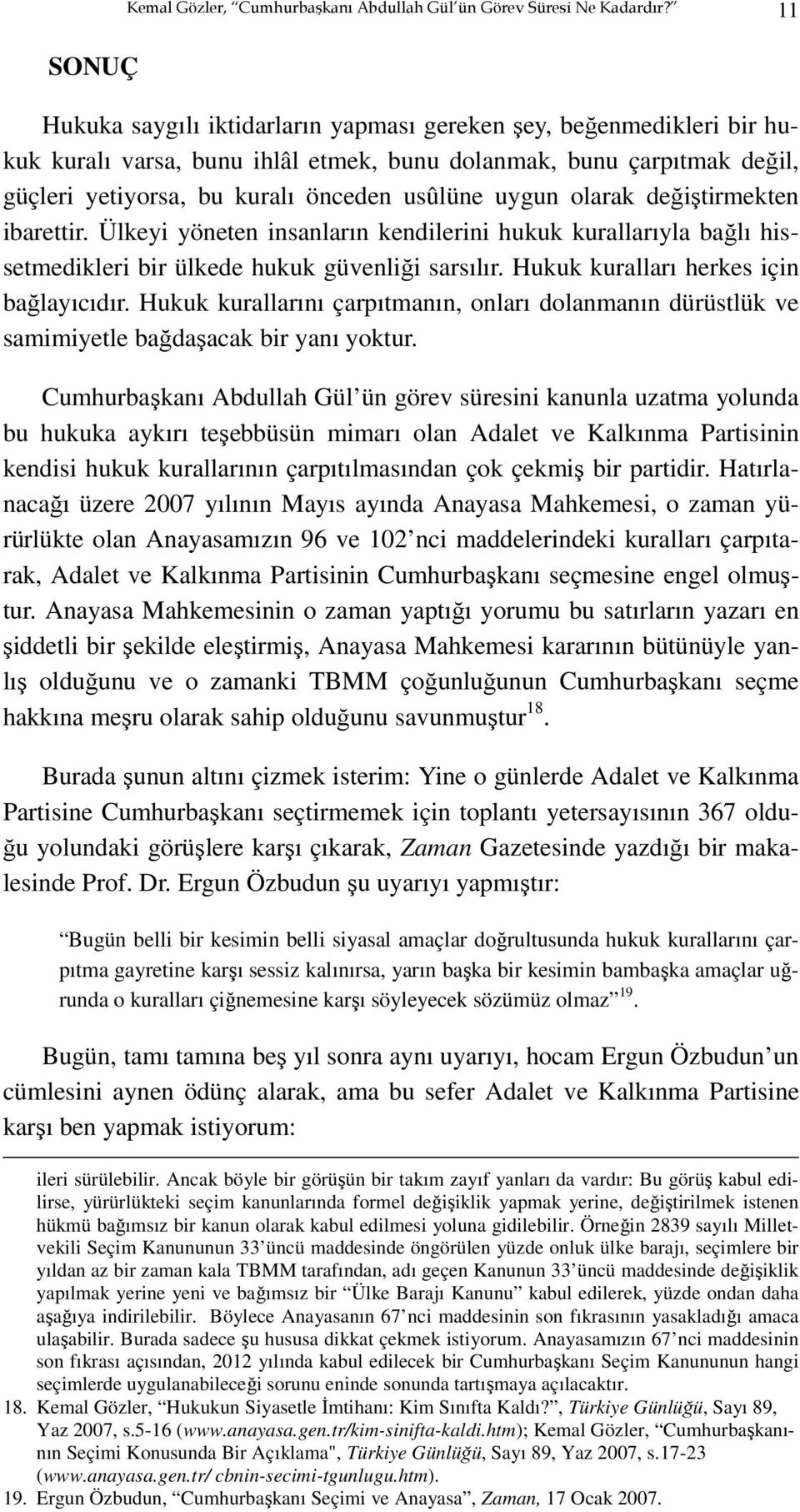 uygun olarak değiştirmekten ibarettir. Ülkeyi yöneten insanların kendilerini hukuk kurallarıyla bağlı hissetmedikleri bir ülkede hukuk güvenliği sarsılır. Hukuk kuralları herkes için bağlayıcıdır.