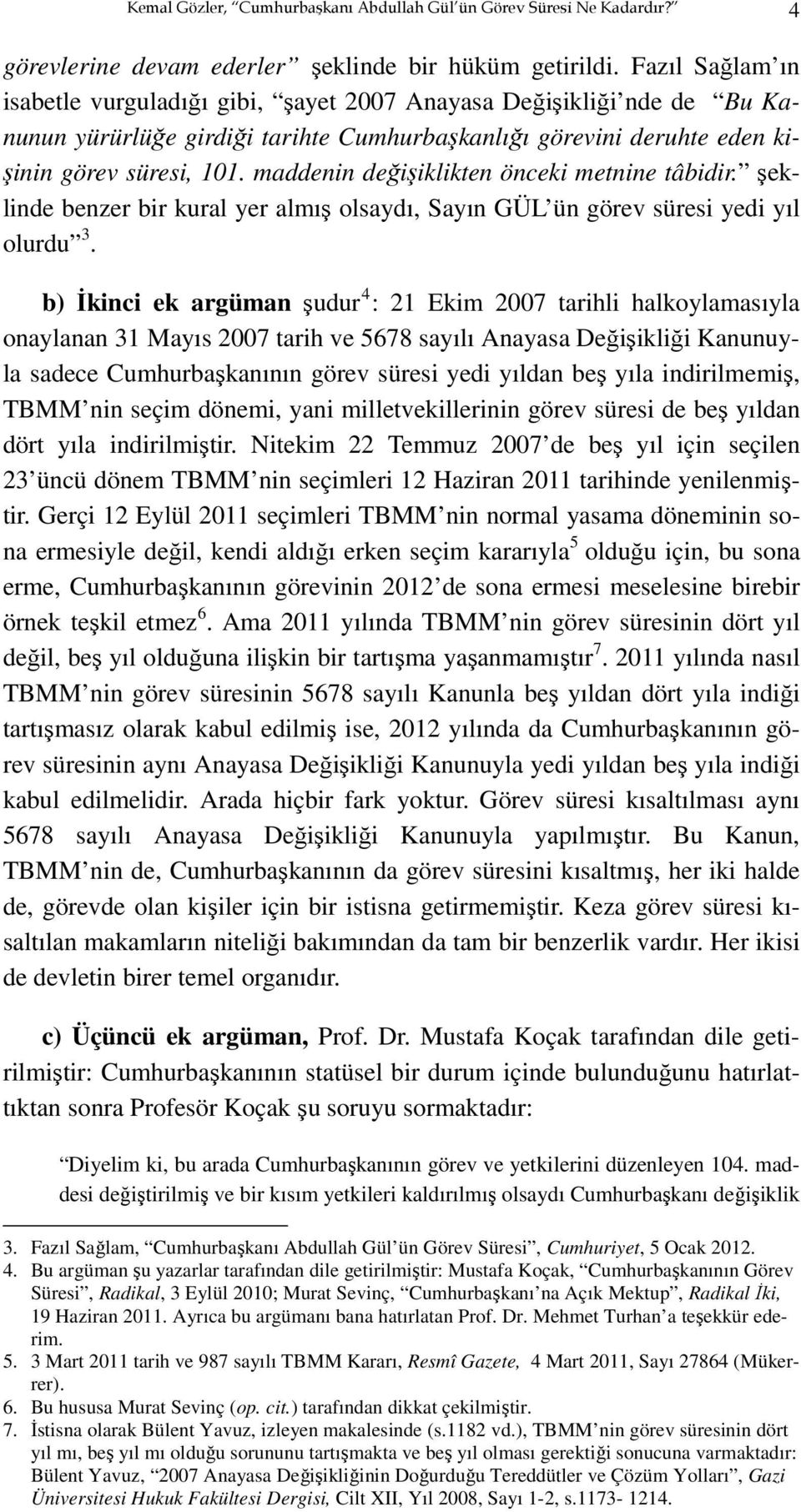 maddenin değişiklikten önceki metnine tâbidir. şeklinde benzer bir kural yer almış olsaydı, Sayın GÜL ün görev süresi yedi yıl olurdu 3.