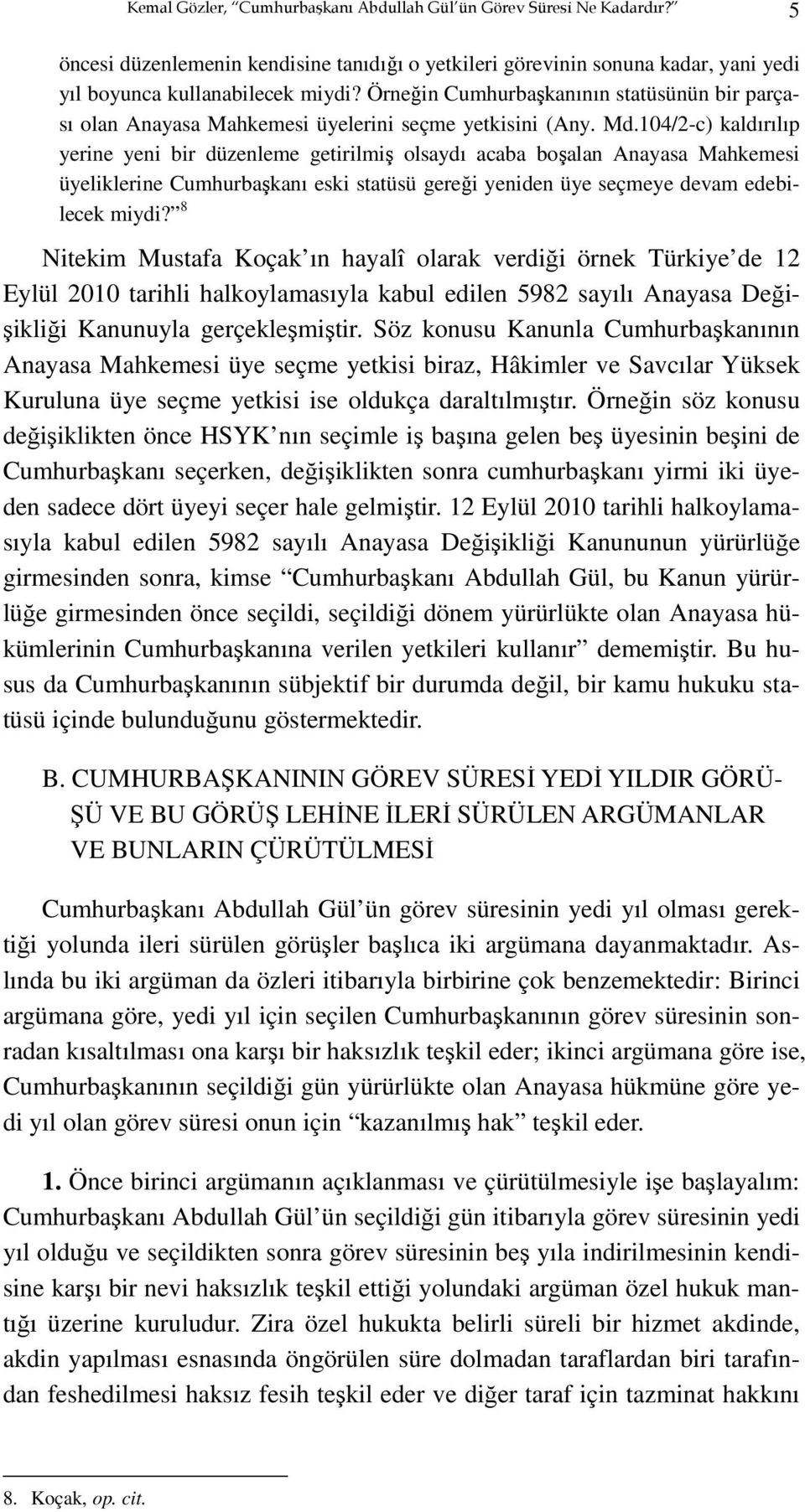 104/2-c) kaldırılıp yerine yeni bir düzenleme getirilmiş olsaydı acaba boşalan Anayasa Mahkemesi üyeliklerine Cumhurbaşkanı eski statüsü gereği yeniden üye seçmeye devam edebilecek miydi?