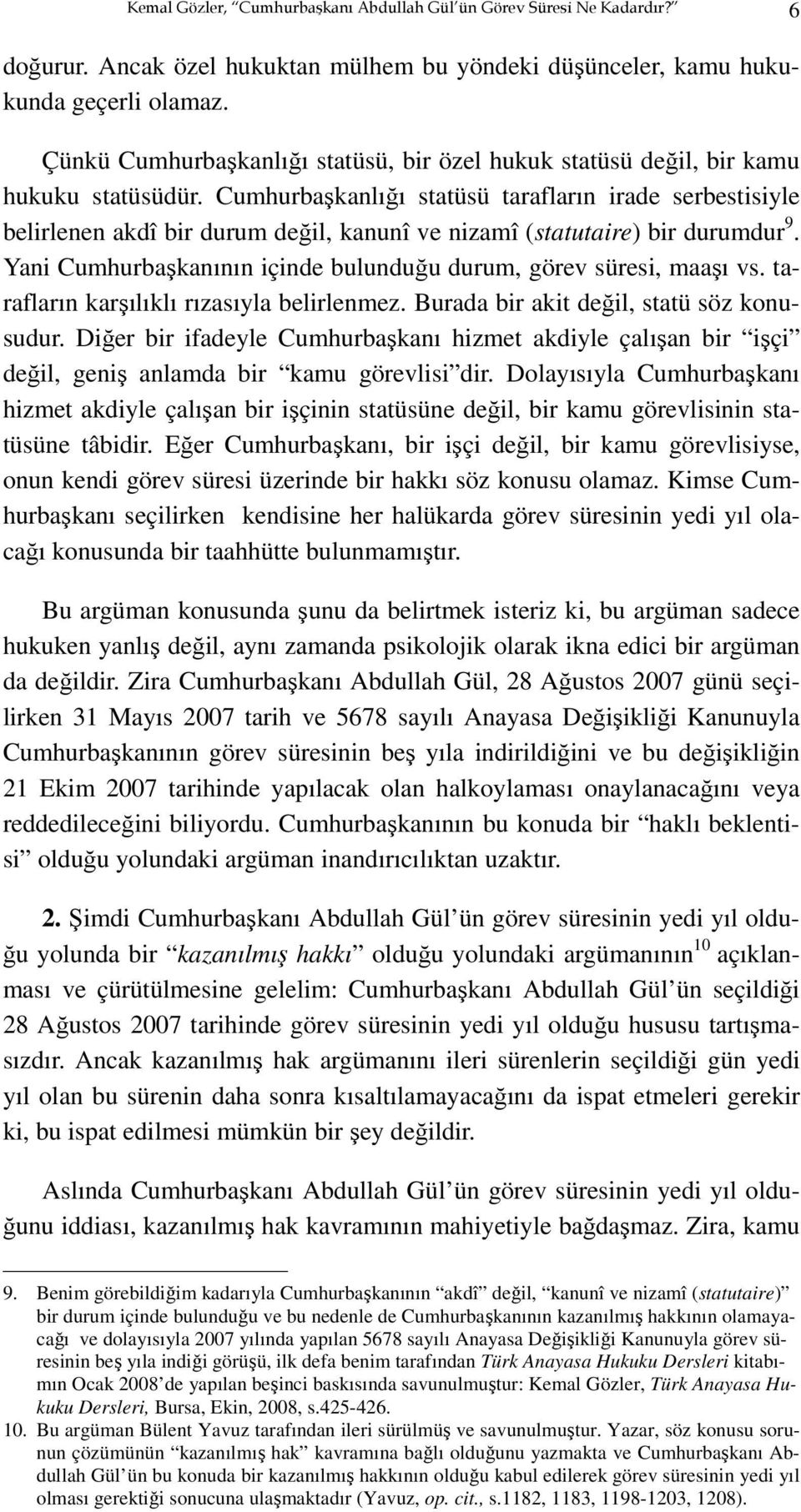 Cumhurbaşkanlığı statüsü tarafların irade serbestisiyle belirlenen akdî bir durum değil, kanunî ve nizamî (statutaire) bir durumdur 9.