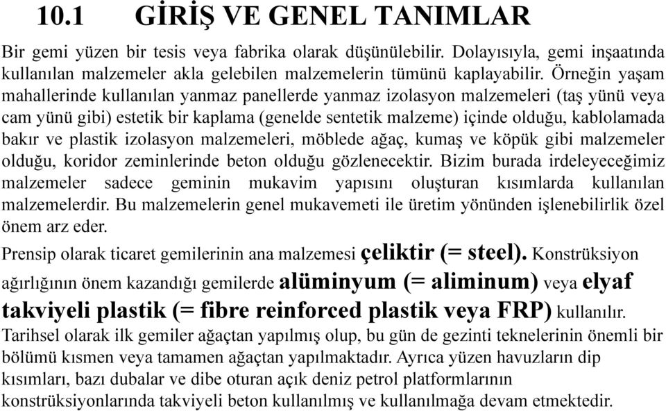 plastik izolasyon malzemeleri, möblede ağaç, kumaş ve köpük gibi malzemeler olduğu, koridor zeminlerinde beton olduğu gözlenecektir.