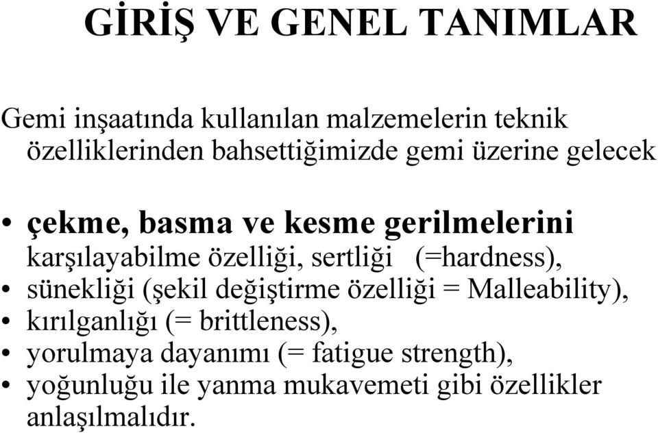 sertliği (=hardness), sünekliği (şekil değiştirme özelliği = Malleability), kırılganlığı (=