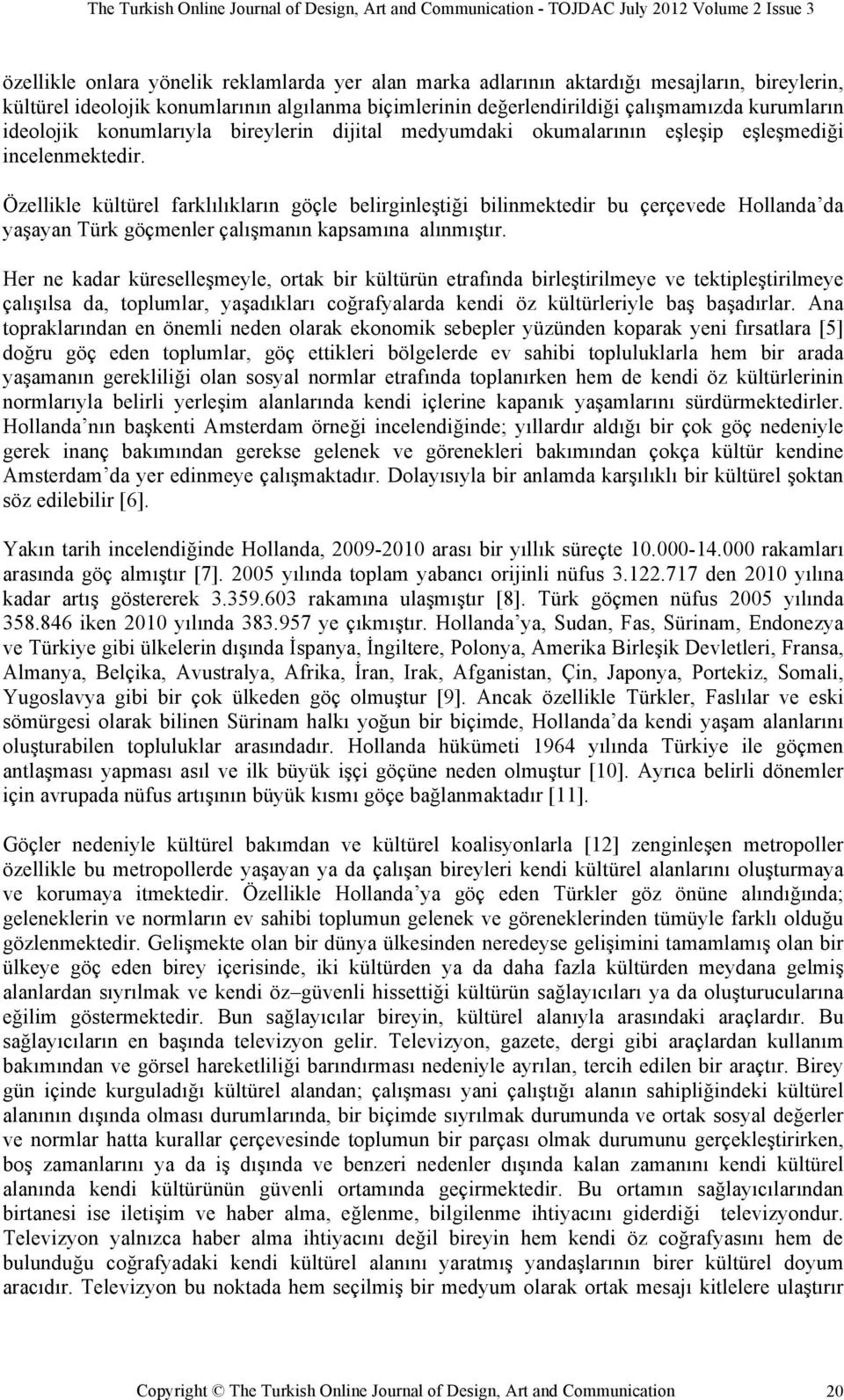 Özellikle kültürel farklılıkların göçle belirginleştiği bilinmektedir bu çerçevede Hollanda da yaşayan Türk göçmenler çalışmanın kapsamına alınmıştır.