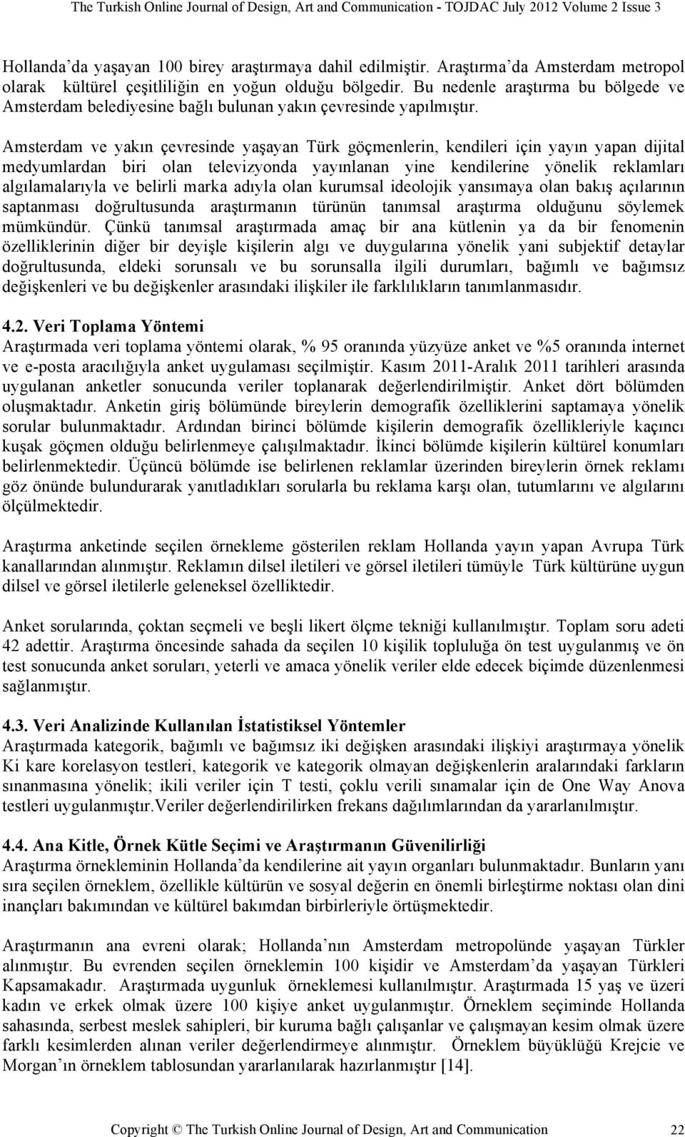 Amsterdam ve yakın çevresinde yaşayan Türk göçmenlerin, kendileri için yayın yapan dijital medyumlardan biri olan televizyonda yayınlanan yine kendilerine yönelik reklamları algılamalarıyla ve