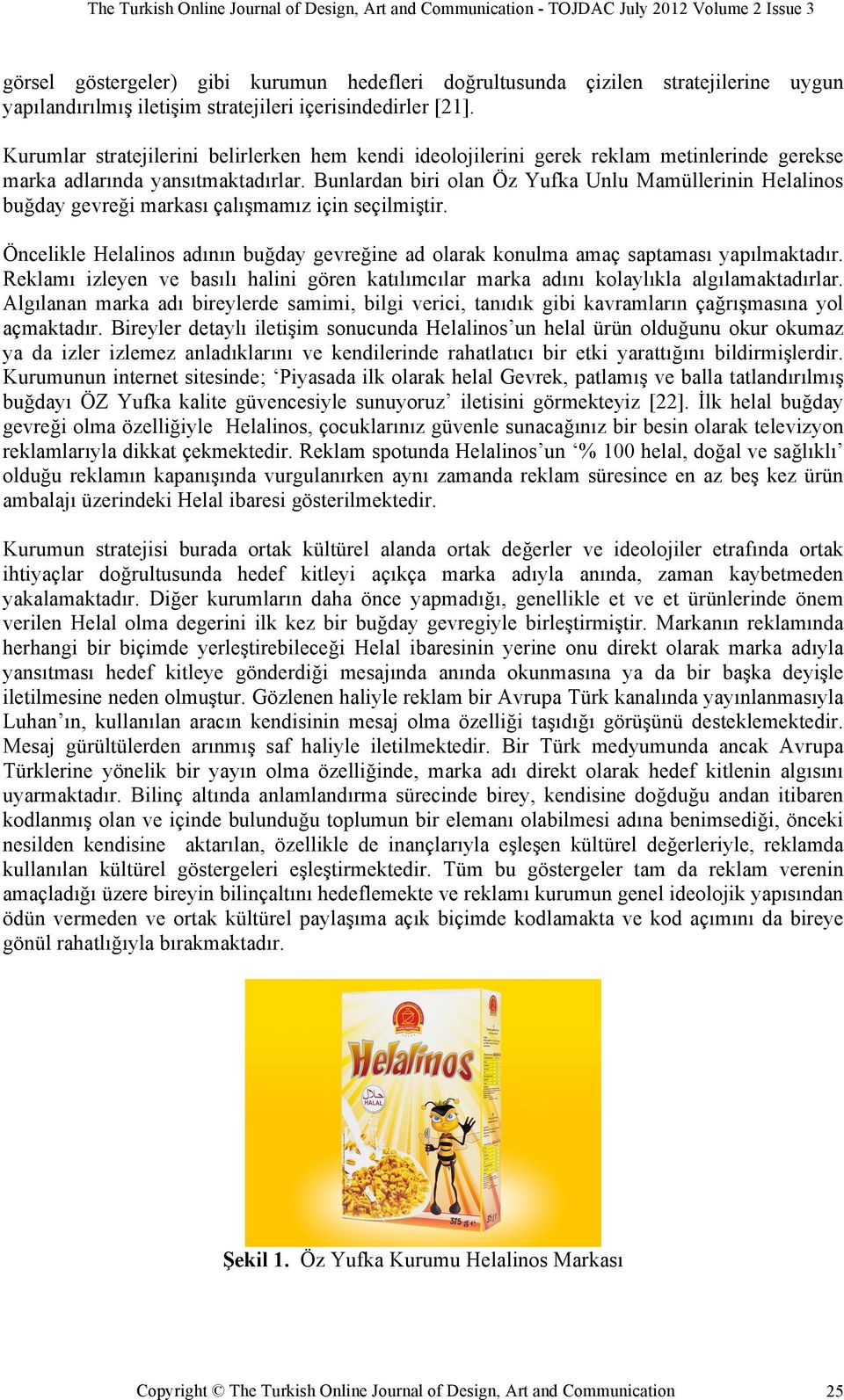 Bunlardan biri olan Öz Yufka Unlu Mamüllerinin Helalinos buğday gevreği markası çalışmamız için seçilmiştir. Öncelikle Helalinos adının buğday gevreğine ad olarak konulma amaç saptaması yapılmaktadır.