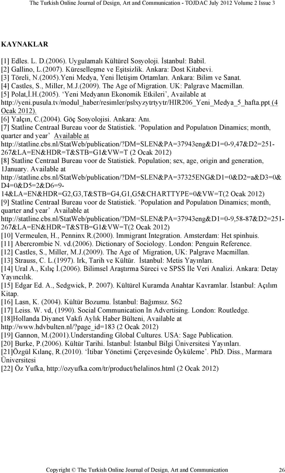 Yeni Medyanın Ekonomik Etkileri, Available at http://yeni.pusula.tv/modul_haber/resimler/pslxyzytrtyytr/hir206_yeni_medya_5_hafta.ppt (4 Ocak 2012). [6] Yalçın, C.(2004). Göç Sosyolojisi. Ankara: Anı.