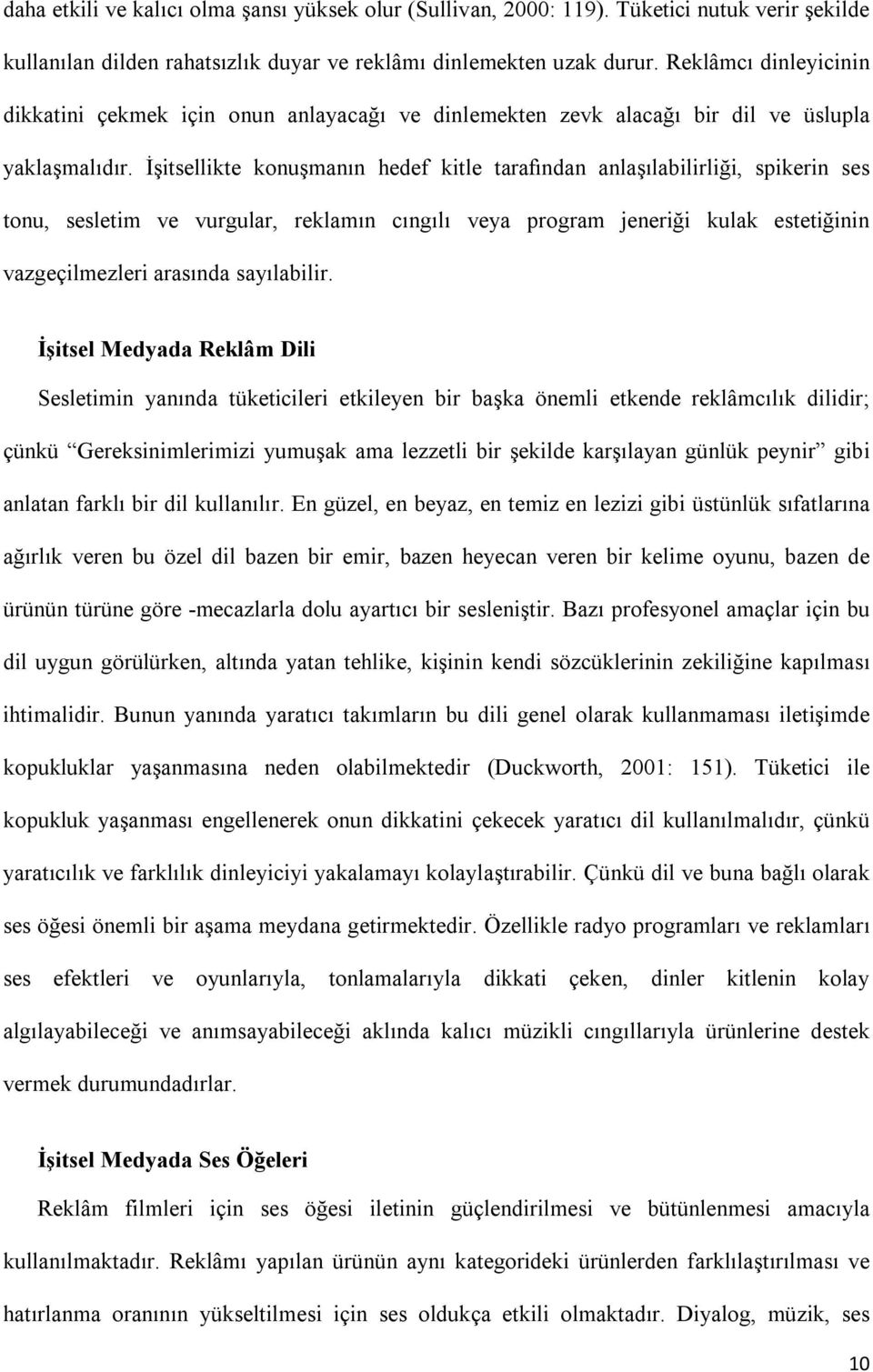 İşitsellikte konuşmanın hedef kitle tarafından anlaşılabilirliği, spikerin ses tonu, sesletim ve vurgular, reklamın cıngılı veya program jeneriği kulak estetiğinin vazgeçilmezleri arasında