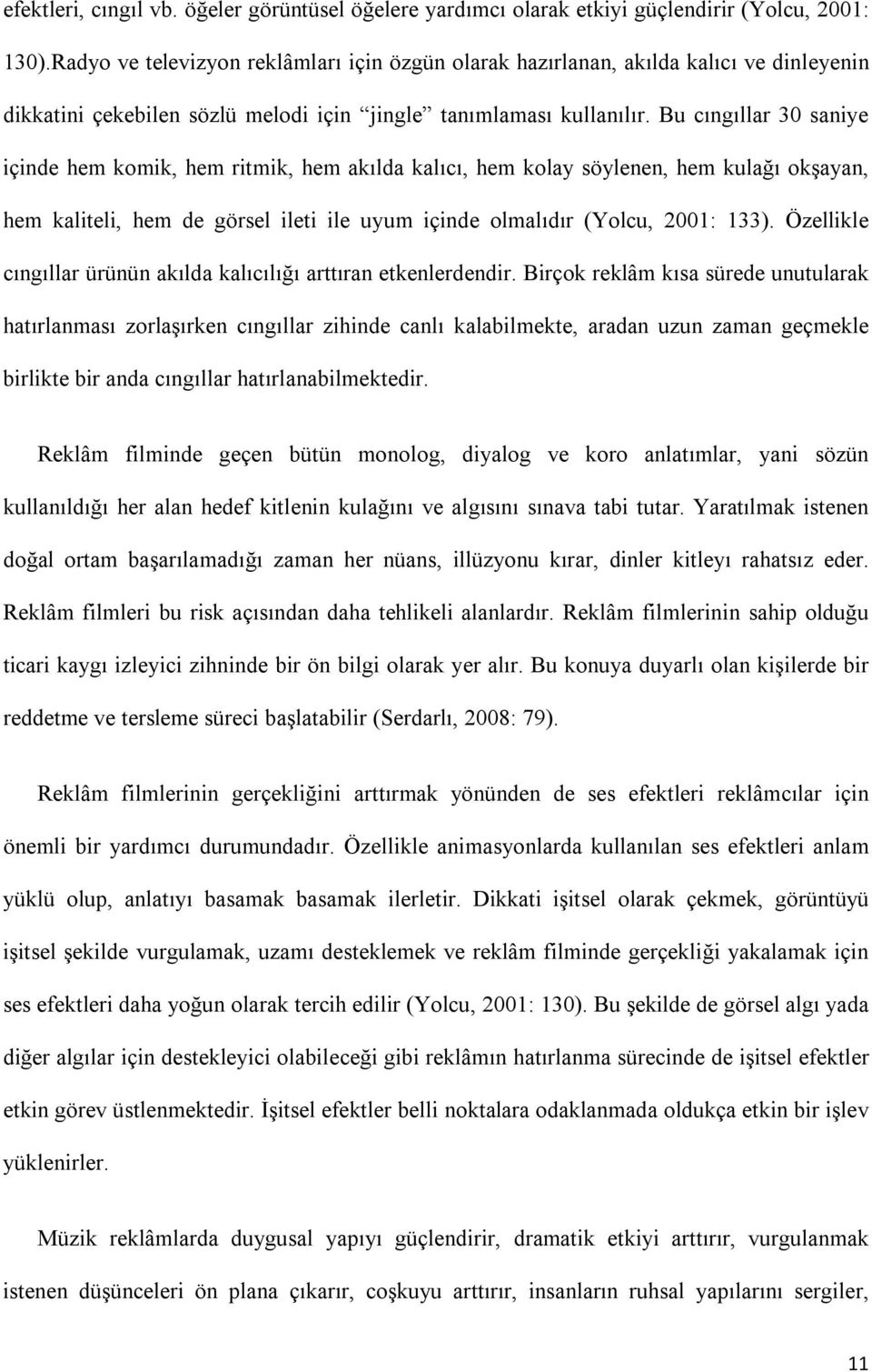 Bu cıngıllar 30 saniye içinde hem komik, hem ritmik, hem akılda kalıcı, hem kolay söylenen, hem kulağı okşayan, hem kaliteli, hem de görsel ileti ile uyum içinde olmalıdır (Yolcu, 2001: 133).