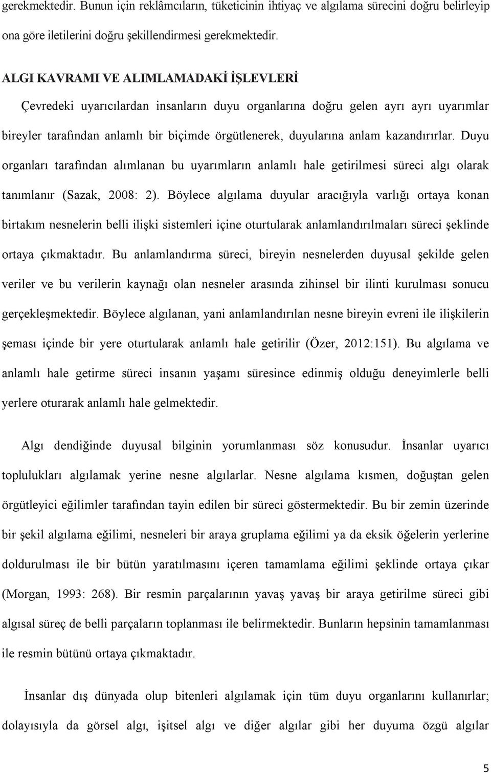 kazandırırlar. Duyu organları tarafından alımlanan bu uyarımların anlamlı hale getirilmesi süreci algı olarak tanımlanır (Sazak, 2008: 2).